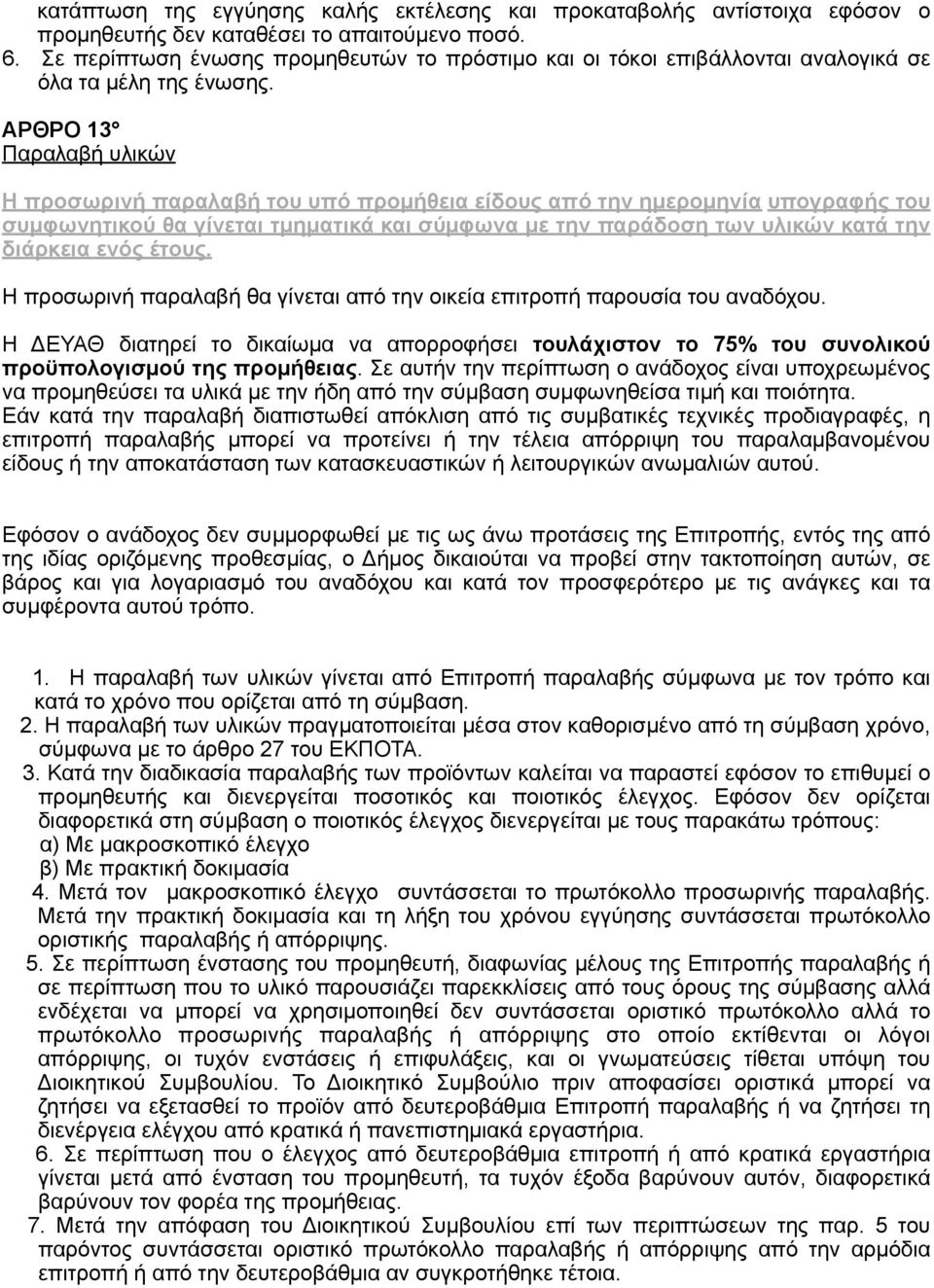 ΑΡΘΡΟ 13 Παραλαβή υλικών Η προσωρινή παραλαβή του υπό προµήθεια είδους από την ηµεροµηνία υπογραφής του συµφωνητικού θα γίνεται τµηµατικά και σύµφωνα µε την παράδοση των υλικών κατά την διάρκεια ενός