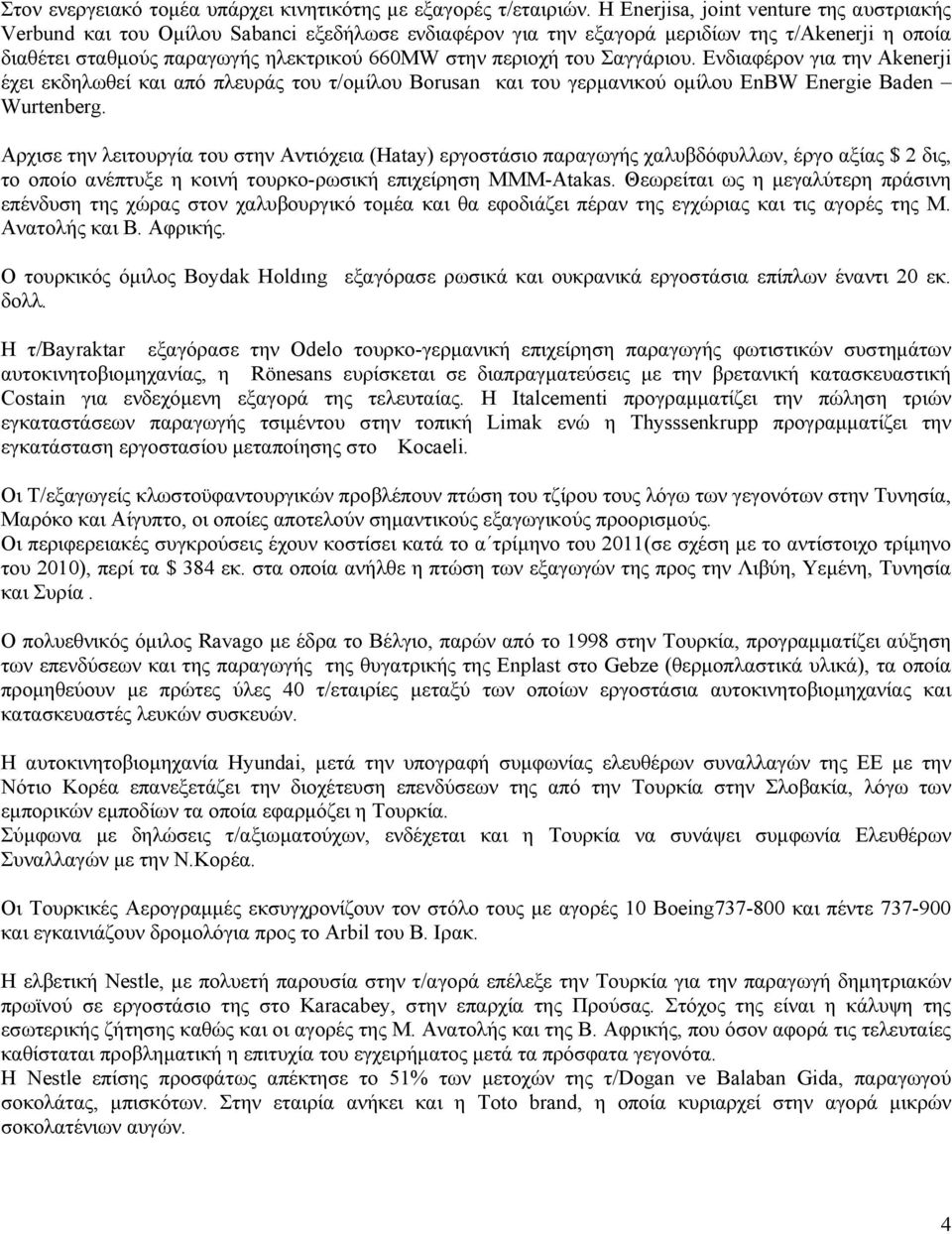 του Σαγγάριου. Ενδιαφέρον για την Αkenerji έχει εκδηλωθεί και από πλευράς του τ/οµίλου Βοrusan και του γερµανικού οµίλου EnBW Energie Baden Wurtenberg.