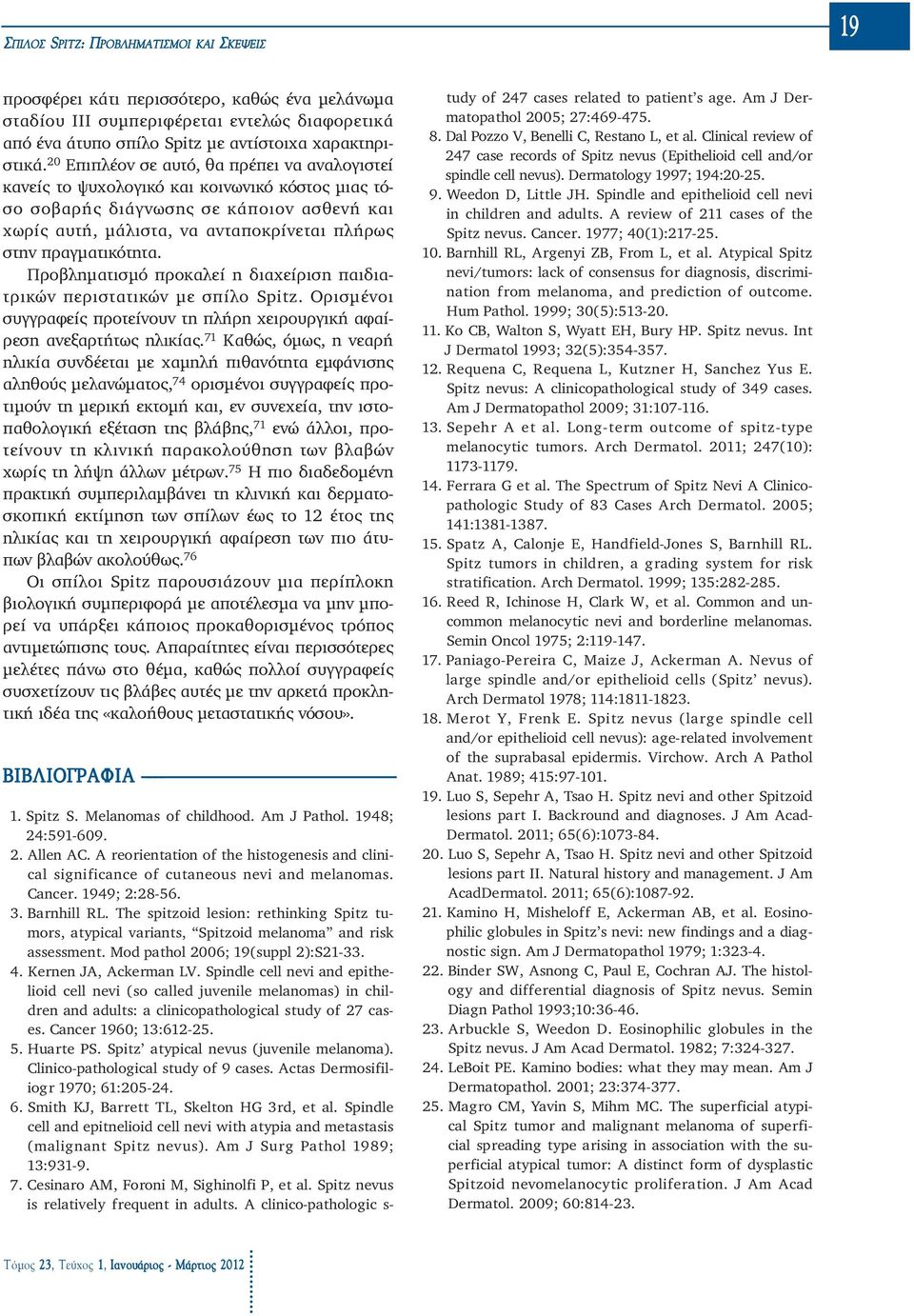 πραγματικότητα. Προβληματισμό προκαλεί η διαχείριση παιδια - τρι κών περιστατικών με σπίλο Spitz. Ορισμένοι συγγραφείς προτείνουν τη πλήρη χειρουργική αφαί - ρεση ανεξαρτήτως ηλικίας.