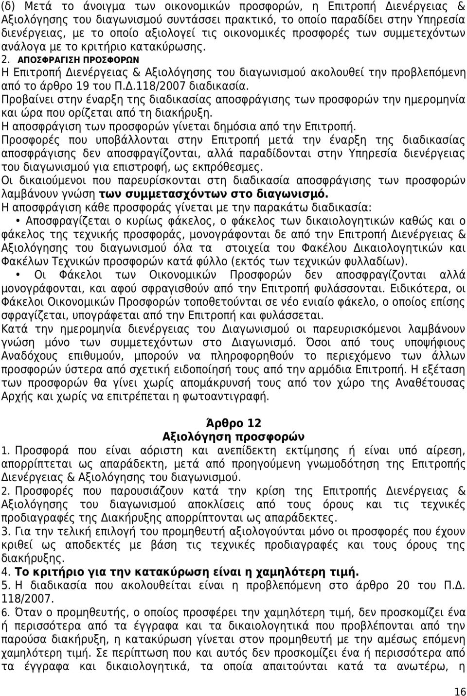 ΑΠΟΣΦΡΑΓΙΣΗ ΠΡΟΣΦΟΡΩΝ Η Επιτροπή Διενέργειας & Αξιολόγησης του διαγωνισμού ακολουθεί την προβλεπόμενη από το άρθρο 19 του Π.Δ.118/2007 διαδικασία.