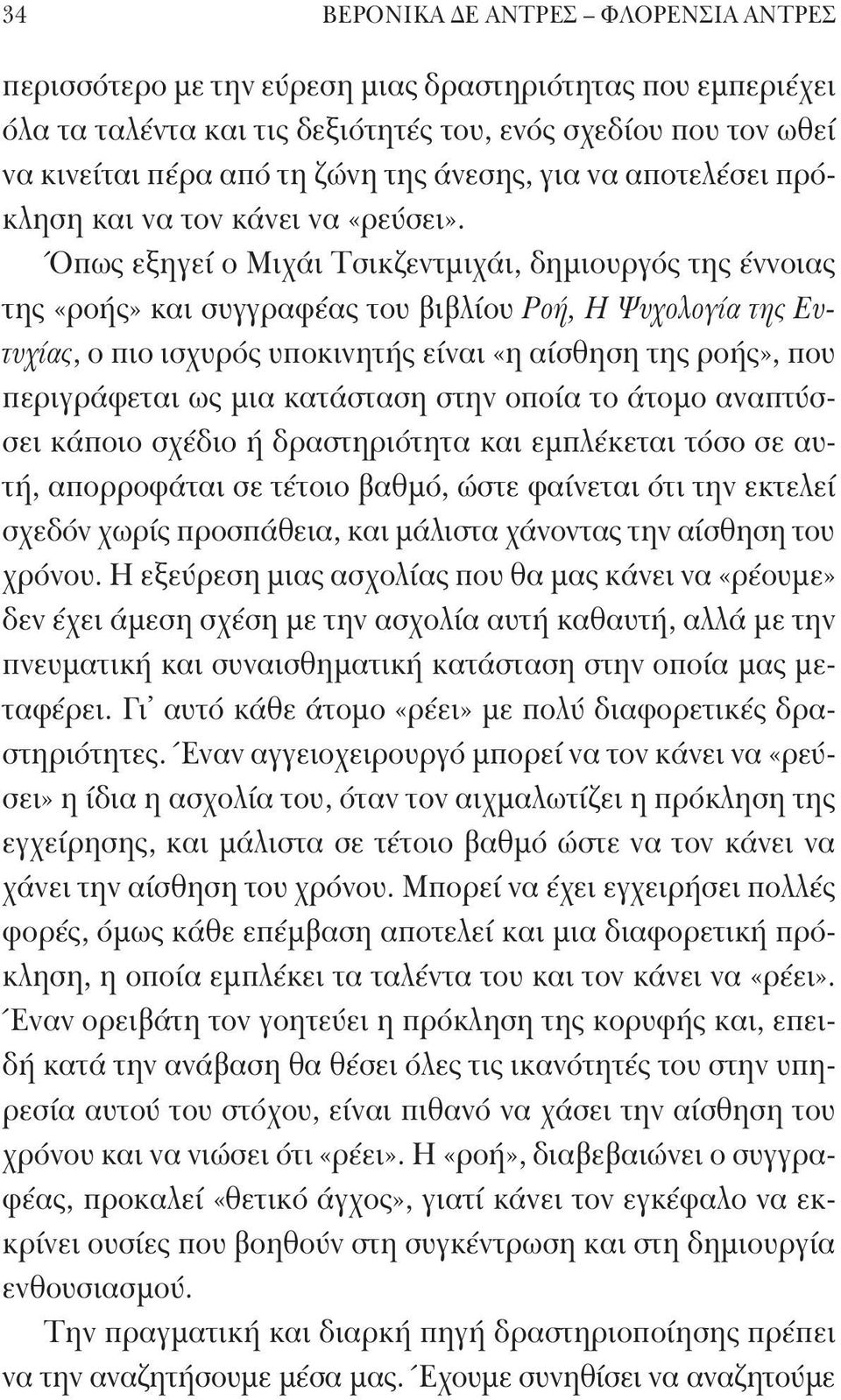 Όπως εξηγεί ο Μιχάι Τσικζεντμιχάι, δημιουργός της έννοιας της «ροής» και συγγραφέας του βιβλίου Ροή, Η Ψυχολογία της Ευτυχίας, ο πιο ισχυρός υποκινητής είναι «η αίσθηση της ροής», που περιγράφεται ως