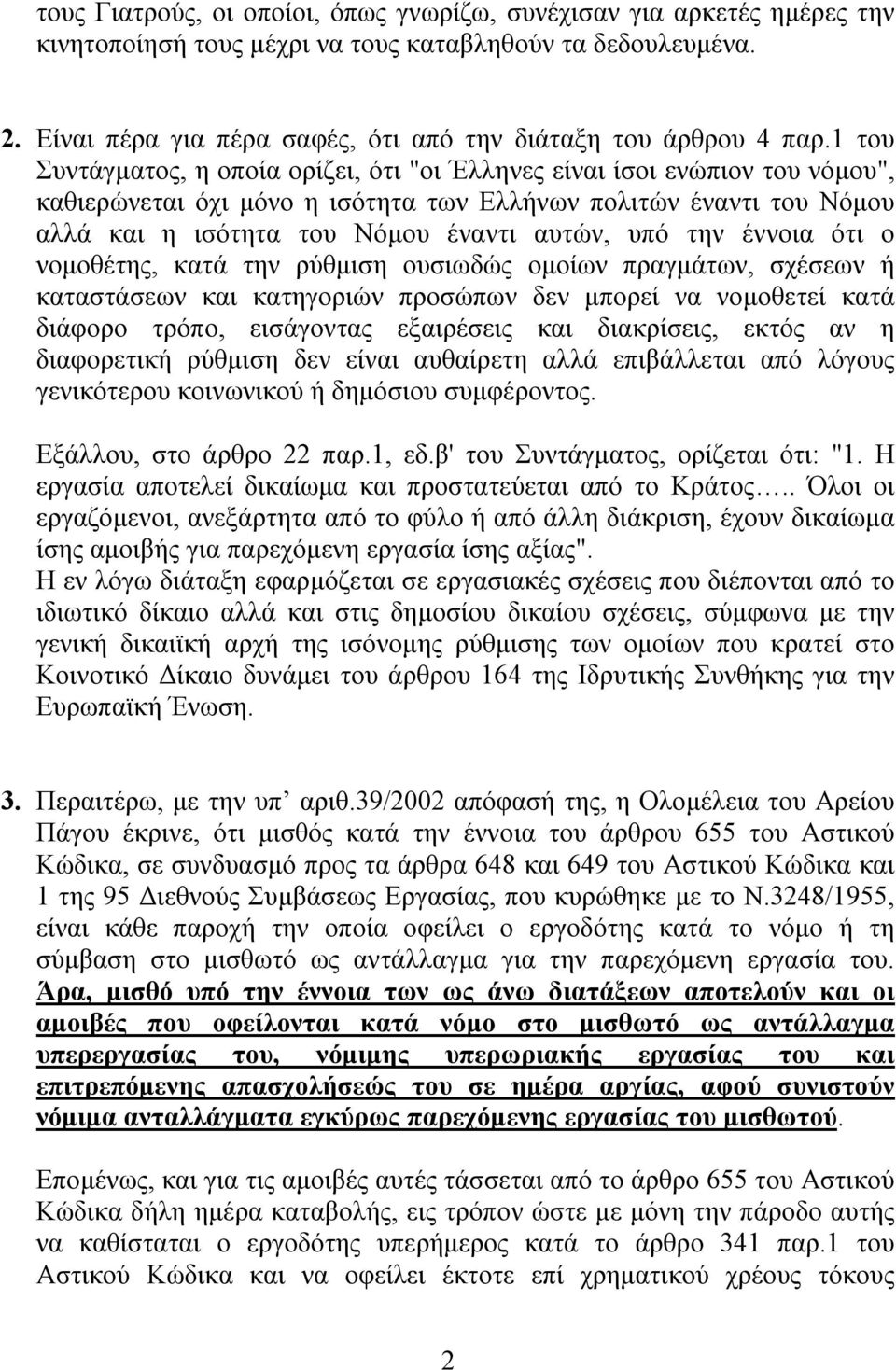 1 του Συντάγματος, η οποία ορίζει, ότι "οι Έλληνες είναι ίσοι ενώπιον του νόμου", καθιερώνεται όχι μόνο η ισότητα των Ελλήνων πολιτών έναντι του Νόμου αλλά και η ισότητα του Νόμου έναντι αυτών, υπό