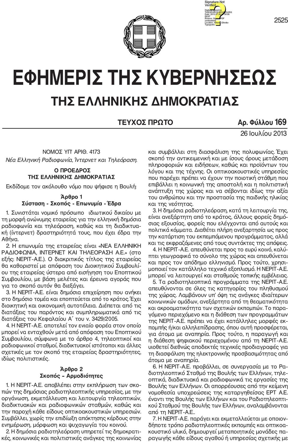 Συνιστάται νομικό πρόσωπο ιδιωτικού δικαίου με τη μορφή ανώνυμης εταιρείας για την ελληνική δημόσια ραδιοφωνία και τηλεόραση, καθώς και τη διαδικτυα κή (ίντερνετ) δραστηριότητά τους, που έχει έδρα