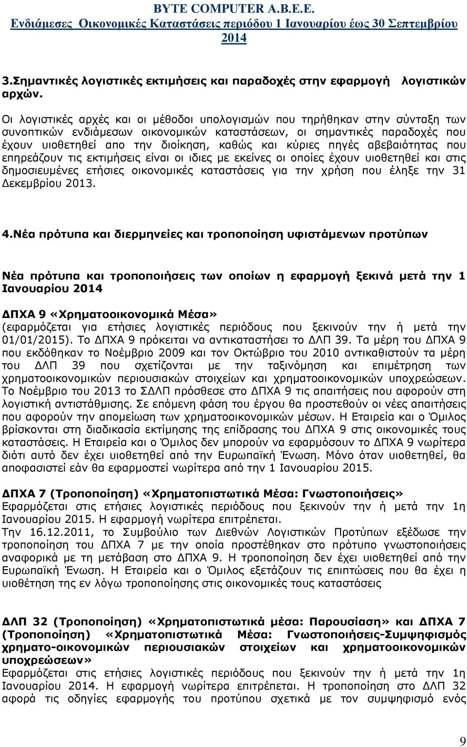 καθώς και κύριες πηγές αβεβαιότητας που επηρεάζουν τις εκτιμήσεις είναι οι ιδιες με εκείνες οι οποίες έχουν υιοθετηθεί και στις δημοσιευμένες ετήσιες οικονομικές καταστάσεις για την χρήση που έληξε