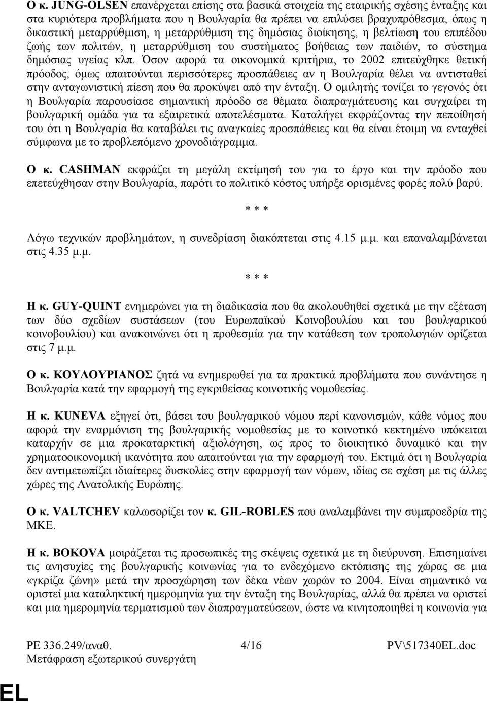 Όσον αφορά τα οικονοµικά κριτήρια, το 2002 επιτεύχθηκε θετική πρόοδος, όµως απαιτούνται περισσότερες προσπάθειες αν η Βουλγαρία θέλει να αντισταθεί στην ανταγωνιστική πίεση που θα προκύψει από την