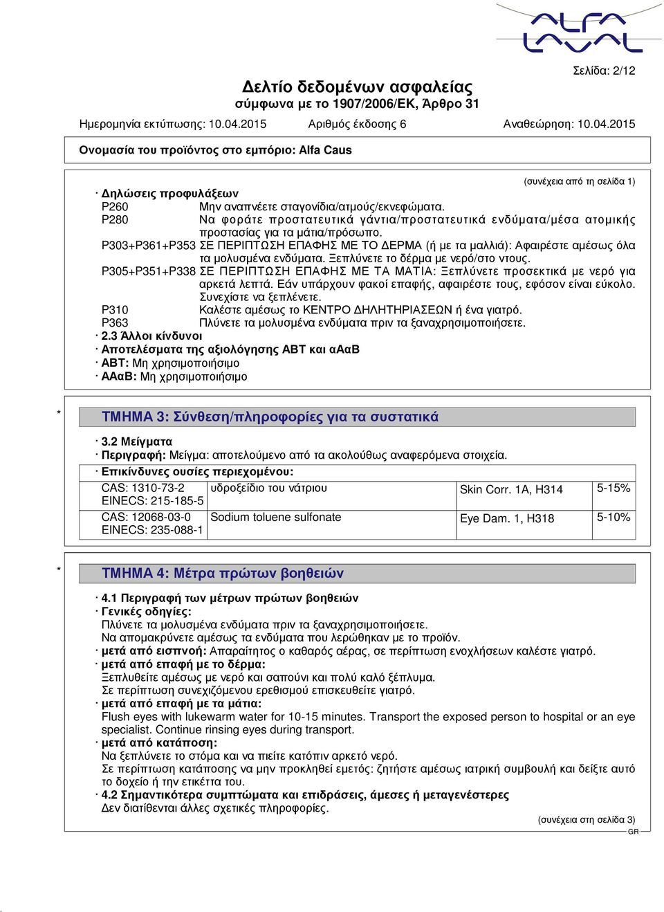 P303+P361+P353 ΣΕ ΠΕΡΙΠΤΩΣΗ ΕΠΑΦΗΣ ΜΕ ΤΟ ΔΕΡΜΑ (ή με τα μαλλιά): Αφαιρέστε αμέσως όλα τα μολυσμένα ενδύματα. Ξεπλύνετε το δέρμα με νερό/στο ντους.