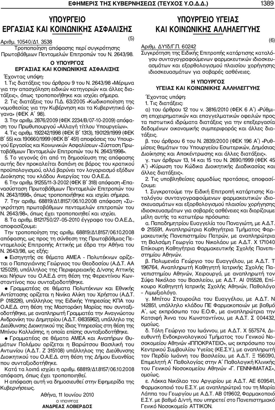 Δ. 63/2005 «Κωδικοποίηση της νομοθεσίας για την Κυβέρνηση και τα Κυβερνητικά όρ γανα» (ΦΕΚ Α 98). 3. Την αριθμ. 2876/2009 (ΦΕΚ 2234/Β/07 10 2009) απόφα ση του Πρωθυπουργού «Αλλαγή τίτλου Υπουργείων».