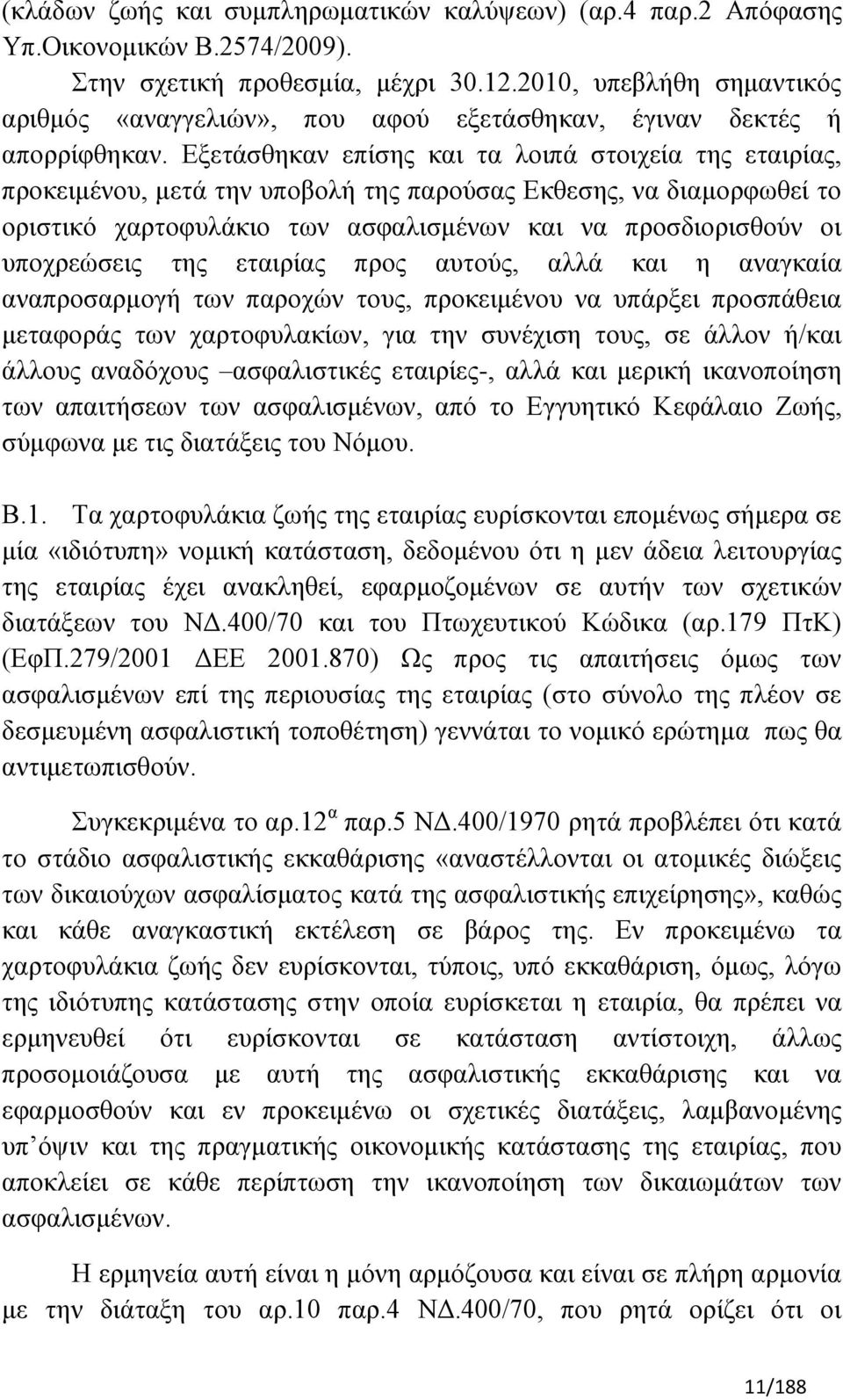 Δμεηάζζεθαλ επίζεο θαη ηα ινηπά ζηνηρεία ηεο εηαηξίαο, πξνθεηκέλνπ, κεηά ηελ ππνβνιή ηεο παξνχζαο Δθζεζεο, λα δηακνξθσζεί ην νξηζηηθφ ραξηνθπιάθην ησλ αζθαιηζκέλσλ θαη λα πξνζδηνξηζζνχλ νη