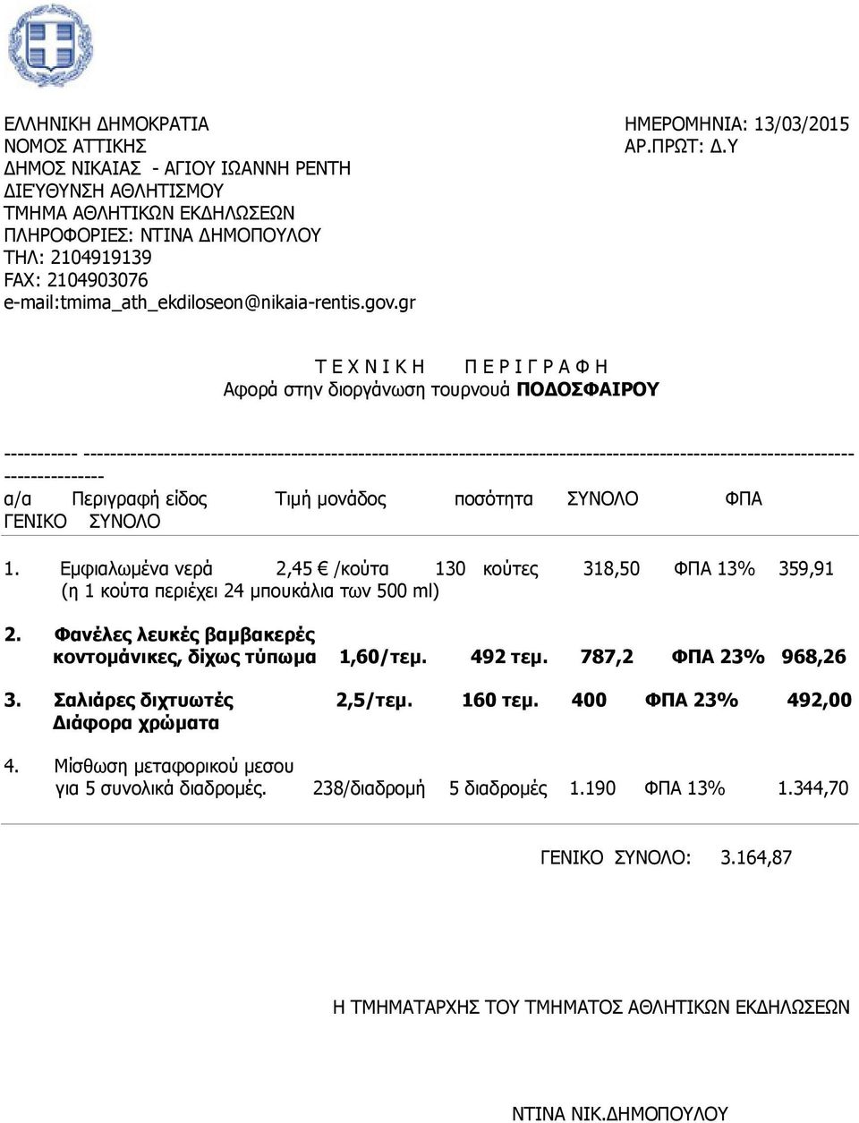 ΣΥΝΟΛΟ ΦΠΑ ΓΕΝΙΚΟ ΣΥΝΟΛΟ 1. Εµφιαλωµένα νερά 2,45 /κούτα 130 κούτες 318,50 ΦΠΑ 13% 359,91 (η 1 κούτα περιέχει 24 µπουκάλια των 500 ml) 2.