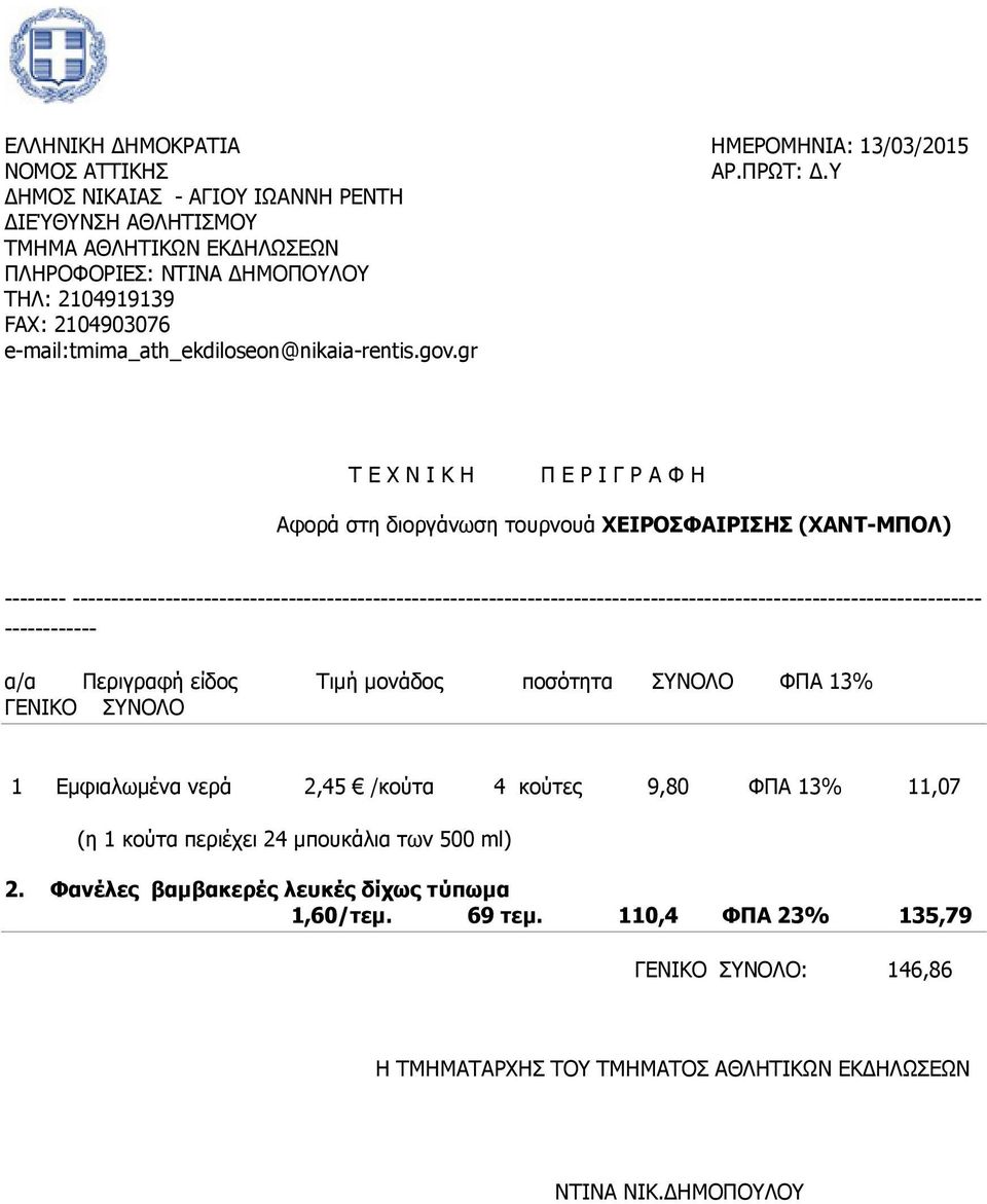 Περιγραφή είδος Τιµή µονάδος ποσότητα ΣΥΝΟΛΟ ΦΠΑ 13% ΓΕΝΙΚΟ ΣΥΝΟΛΟ 1 Εµφιαλωµένα νερά 2,45 /κούτα 4 κούτες 9,80 ΦΠΑ 13% 11,07 (η 1 κούτα