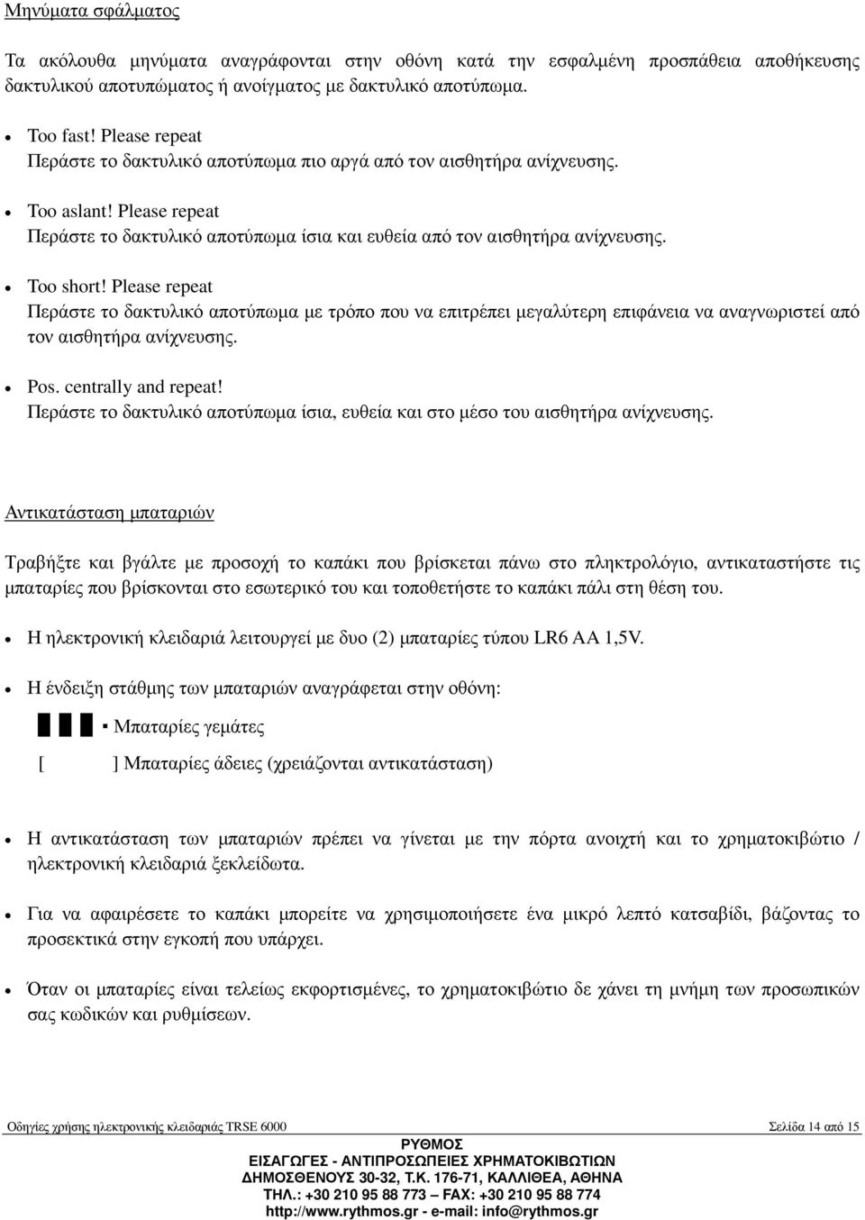 Please repeat Περάστε το δακτυλικό αποτύπωµα µε τρόπο που να επιτρέπει µεγαλύτερη επιφάνεια να αναγνωριστεί από τον αισθητήρα ανίχνευσης. Pos. centrally and repeat!