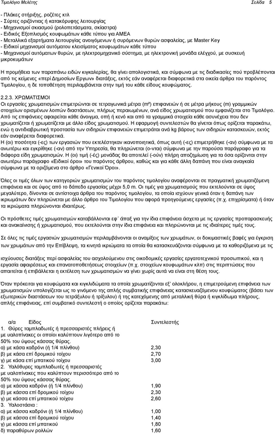 ηλεκτρομηχανικό σύστημα, με ηλεκτρονική μονάδα ελέγχού, με συσκευή μικροκυμάτων Η προμήθεια των παραπάνω ειδών κιγκαλερίας, θα γίνει απολογιστικά, και σύμφωνα με τις διαδικασίες πού προβλέπονται από