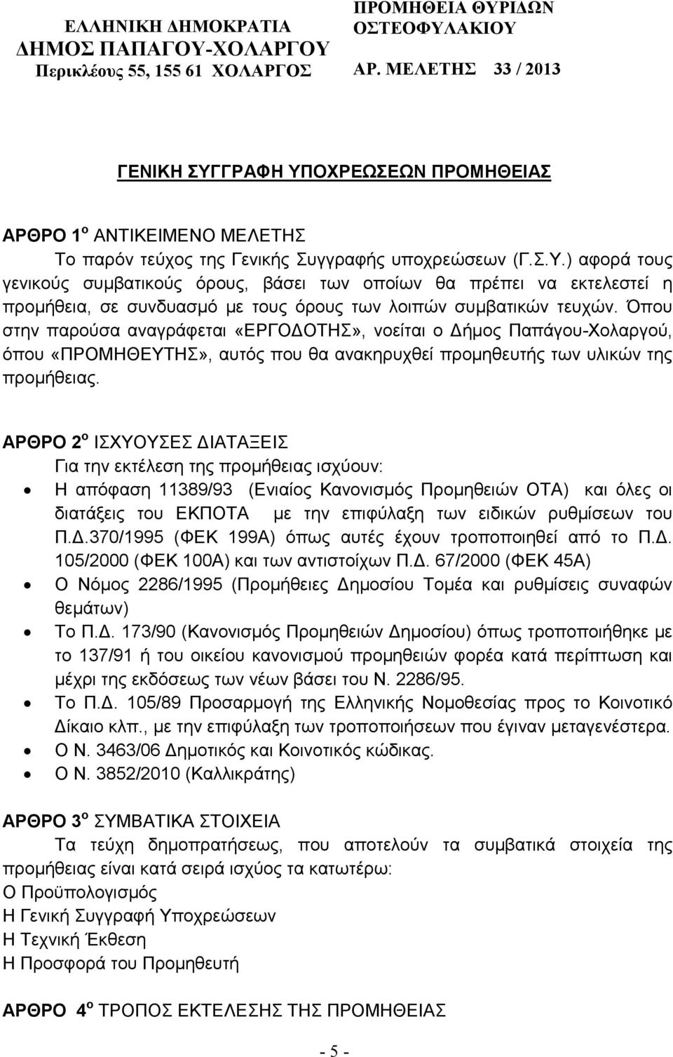 Όπου στην παρούσα αναγράφεται «ΕΡΓΟ ΟΤΗΣ», νοείται ο ήµος Παπάγου-Χολαργού, όπου «ΠΡΟΜΗΘΕΥΤΗΣ», αυτός που θα ανακηρυχθεί προµηθευτής των υλικών της προµήθειας.