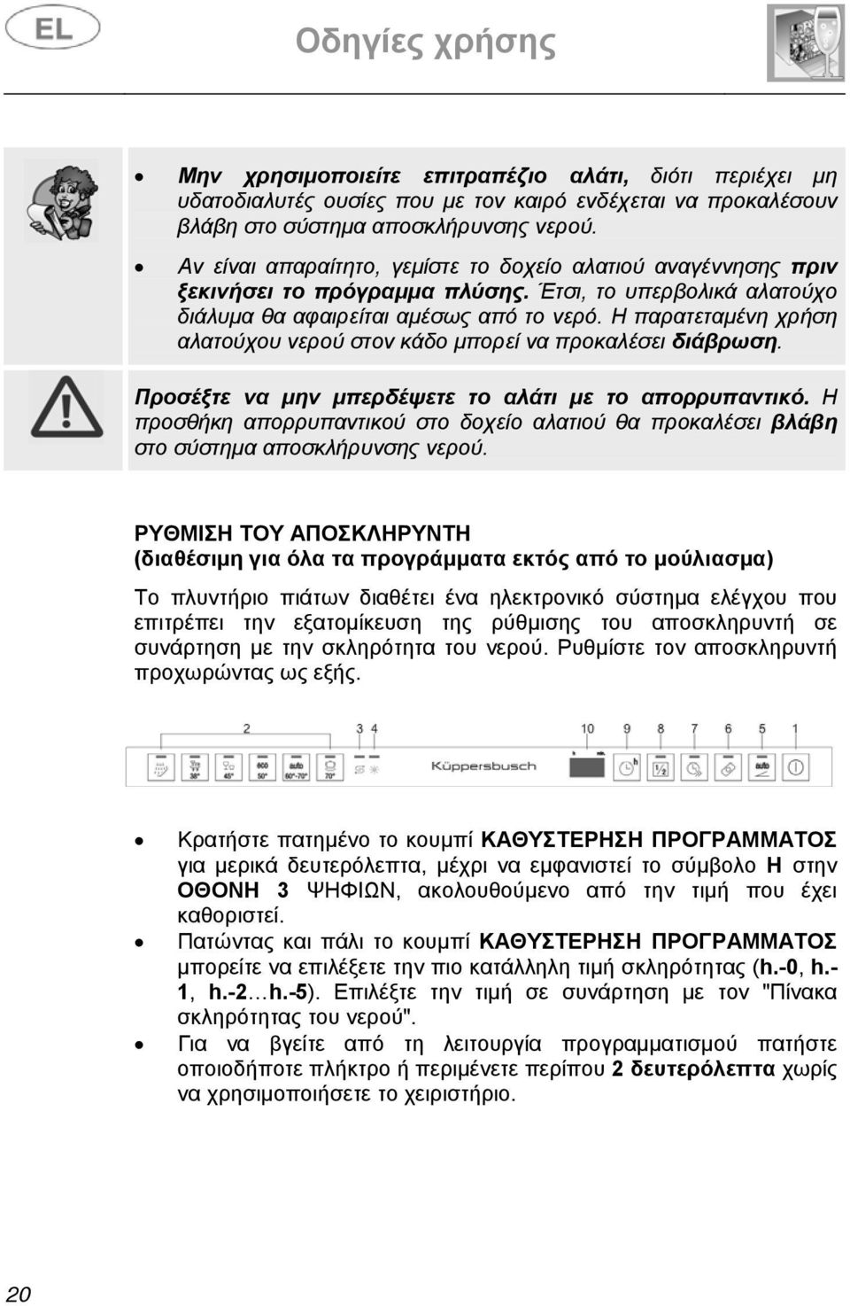 Η παρατεταμένη χρήση αλατούχου νερού στον κάδο μπορεί να προκαλέσει διάβρωση. Προσέξτε να μην μπερδέψετε το αλάτι με το απορρυπαντικό.