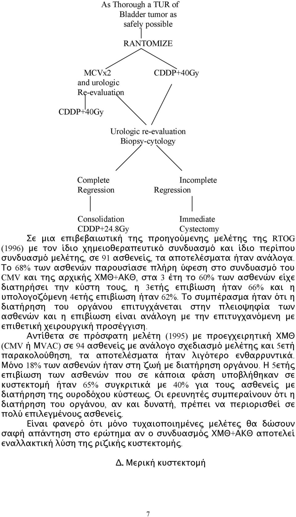 8Gy Cystectomy Σε μια επιβεβαιωτική της προηγούμενης μελέτης της RTOG (1996) με τον ίδιο χημειοθεραπευτικό συνδυασμό και ίδιο περίπου συνδυασμό μελέτης, σε 91 ασθενείς, τα αποτελέσματα ήταν ανάλογα.