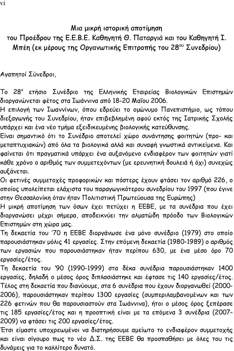 2006. Η επιλογή των Ιωαννίνων, όπου εδρεύει το οµώνυµο Πανεπιστήµιο, ως τόπου διεξαγωγής του Συνεδρίου, ήταν επιβεβληµένη αφού εκτός της Ιατρικής Σχολής υπάρχει και ένα νέο τµήµα εξειδικευµένης