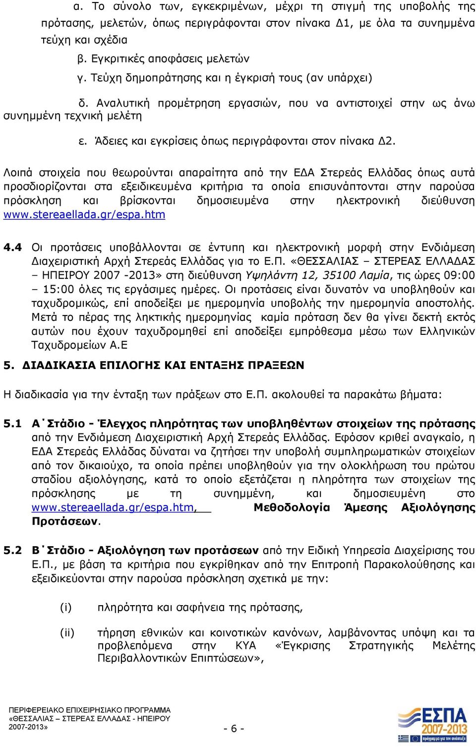 Λοιπά στοιχεία που θεωρούνται απαραίτητα από την ΕΔΑ Στερεάς Ελλάδας όπως αυτά προσδιορίζονται στα εξειδικευμένα κριτήρια τα οποία επισυνάπτονται στην παρούσα πρόσκληση και βρίσκονται δημοσιευμένα