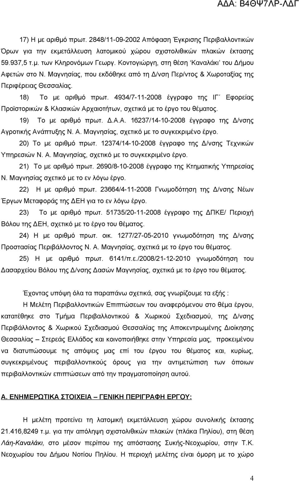 4934/7-11-2008 έγγραφο της ΙΓ Εφορείας Προϊστορικών & Κλασικών Αρχαιοτήτων, σχετικά με το έργο του θέματος. 19) Το με αριθμό πρωτ. Δ.Α.Α. 16237/14-10-2008 έγγραφο της Δ/νσης Αγροτικής Ανάπτυξης Ν. Α. Μαγνησίας, σχετικό με το συγκεκριμένο έργο.