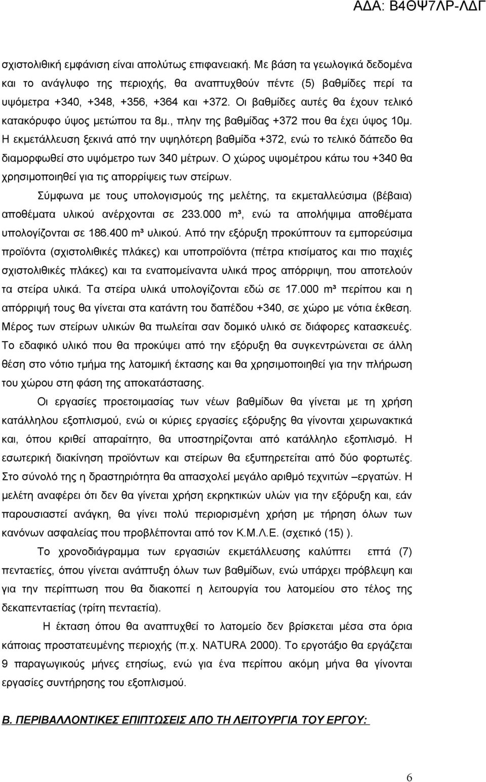 Η εκμετάλλευση ξεκινά από την υψηλότερη βαθμίδα +372, ενώ το τελικό δάπεδο θα διαμορφωθεί στο υψόμετρο των 340 μέτρων. Ο χώρος υψομέτρου κάτω του +340 θα χρησιμοποιηθεί για τις απορρίψεις των στείρων.