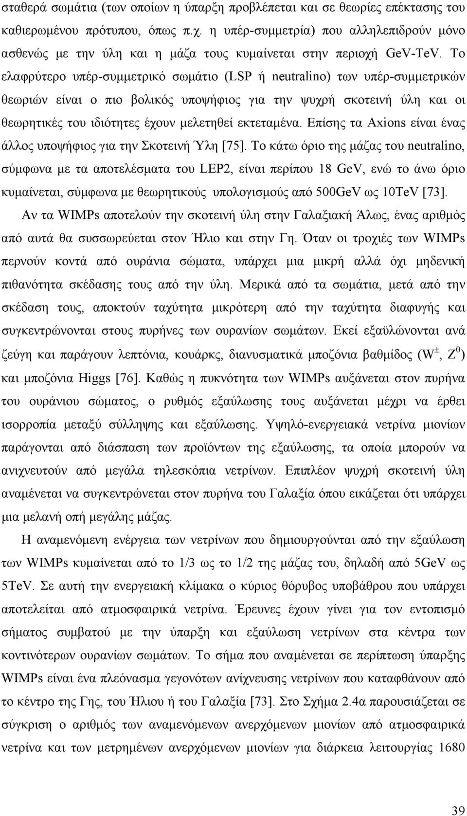 Το ελαφρύτερο υπέρ-συετρικό σωάτιο (LSP ή neutralino) των υπέρ-συετρικών θεωριών είναι ο πιο βολικός υποψήφιος για την ψυχρή σκοτεινή ύλη και οι θεωρητικές του ιδιότητες έχουν ελετηθεί εκτεταένα.