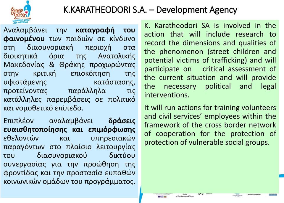 Επιπλέον αναλαμβάνει δράσεις ευαισθητοποίησης και επιμόρφωσης εθελοντών και υπηρεσιακών παραγόντων στο πλαίσιο λειτουργίας του διασυνοριακού δικτύου συνεργασίας για την προώθηση της φροντίδας και την