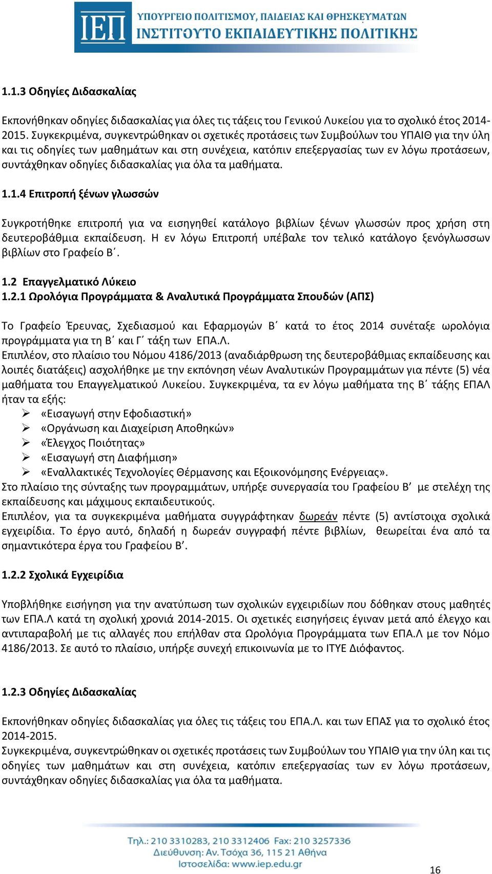 διδασκαλίας για όλα τα μαθήματα. 1.1.4 Επιτροπή ξένων γλωσσών Συγκροτήθηκε επιτροπή για να εισηγηθεί κατάλογο βιβλίων ξένων γλωσσών προς χρήση στη δευτεροβάθμια εκπαίδευση.