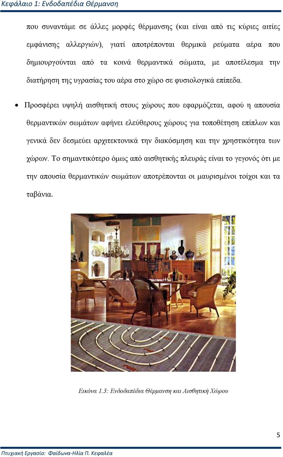 Πξνζθέξεη πςειή αηζζεηηθή ζηνπο ρψξνπο πνπ εθαξκφδεηαη, αθνχ ε απνπζία ζεξκαληηθψλ ζσκάησλ αθήλεη ειεχζεξνπο ρψξνπο γηα ηνπνζέηεζε επίπισλ θαη γεληθά δελ δεζκεχεη αξρηηεθηνληθά ηελ δηαθφζκεζε