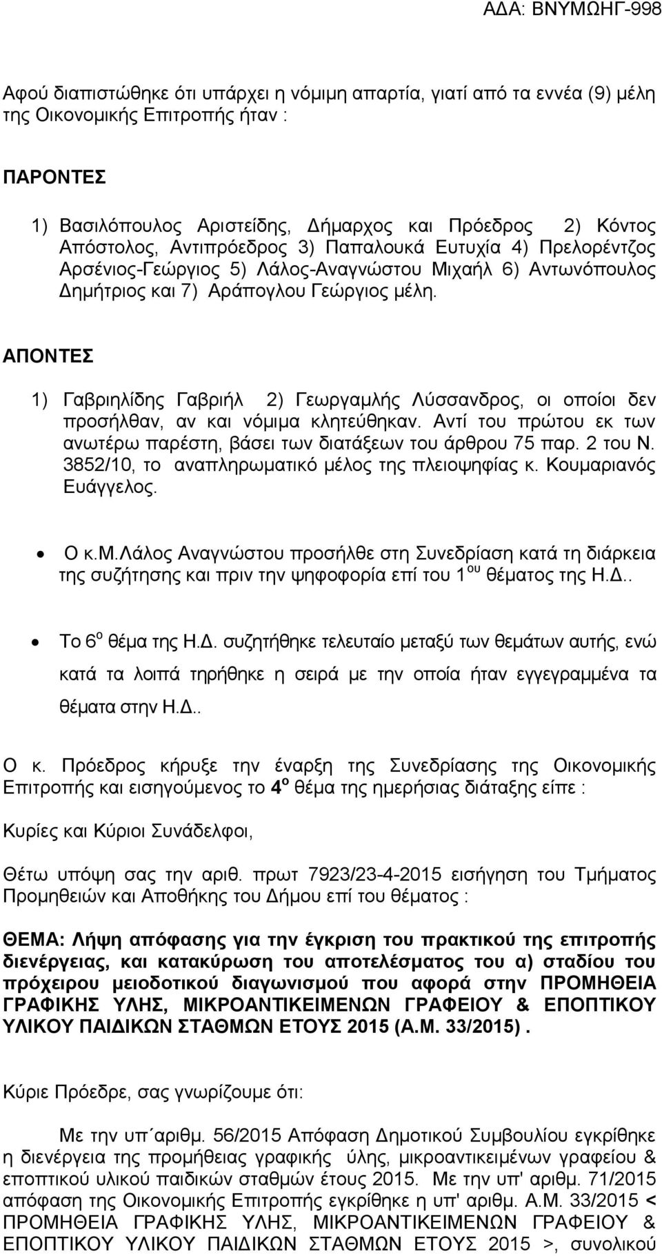 ΑΠΟΝΤΕΣ 1) Γαβριηλίδης Γαβριήλ 2) Γεωργαμλής Λύσσανδρος, οι οποίοι δεν προσήλθαν, αν και νόμιμα κλητεύθηκαν. Αντί του πρώτου εκ των ανωτέρω παρέστη, βάσει των διατάξεων του άρθρου 75 παρ. 2 του Ν.