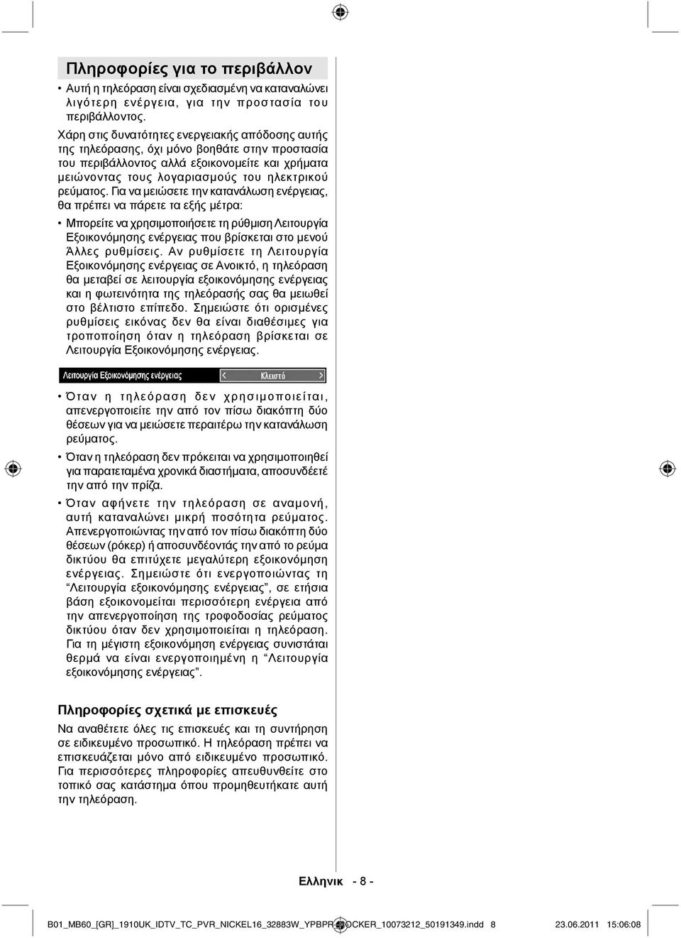 Για να μειώσετε την κατανάλωση ενέργειας, θα πρέπει να πάρετε τα εξής μέτρα: Μπορείτε να χρησιμοποιήσετε τη ρύθμιση Λειτουργία Εξοικονόμησης ενέργειας που βρίσκεται στο μενού Άλλες ρυθμίσεις.