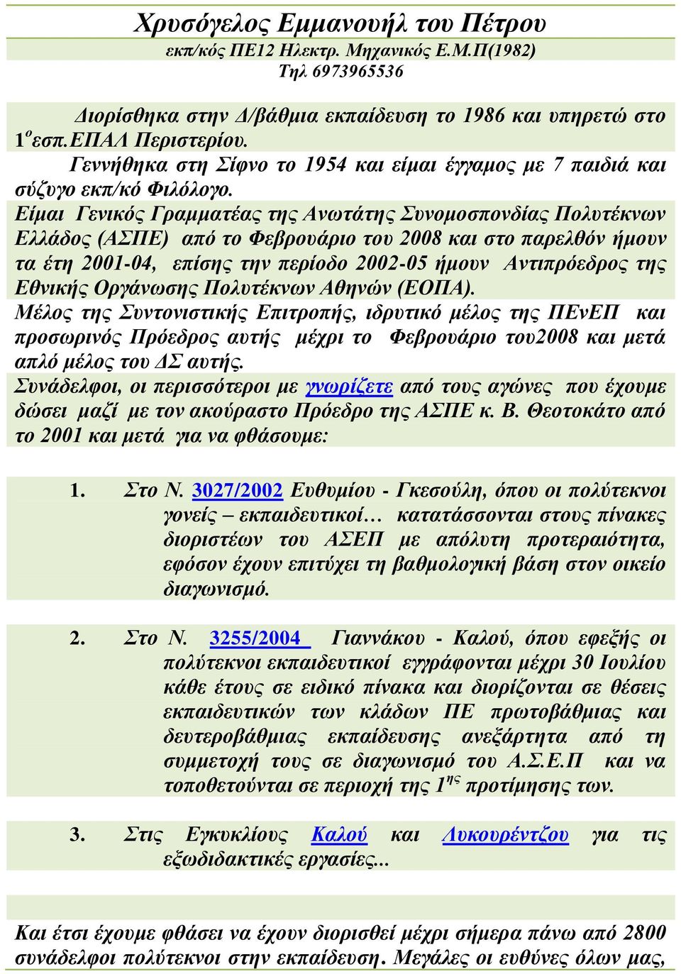 Δίκαη Γεληθόο Γξακκαηέαο ηεο Αλσηάηεο Σπλνκνζπνλδίαο Πνιπηέθλσλ Διιάδνο (ΑΣΠΔ) από ην Φεβξνπάξην ηνπ 2008 θαη ζην παξειζόλ ήκνπλ ηα έηε 2001-04, επίζεο ηελ πεξίνδν 2002-05 ήκνπλ Αληηπξόεδξνο ηεο