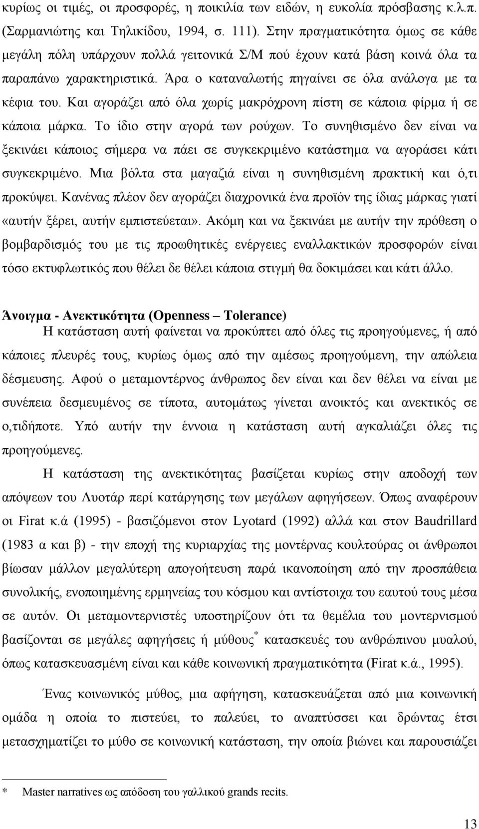 Και αγοράζει από όλα χωρίς μακρόχρονη πίστη σε κάποια φίρμα ή σε κάποια μάρκα. Το ίδιο στην αγορά των ρούχων.