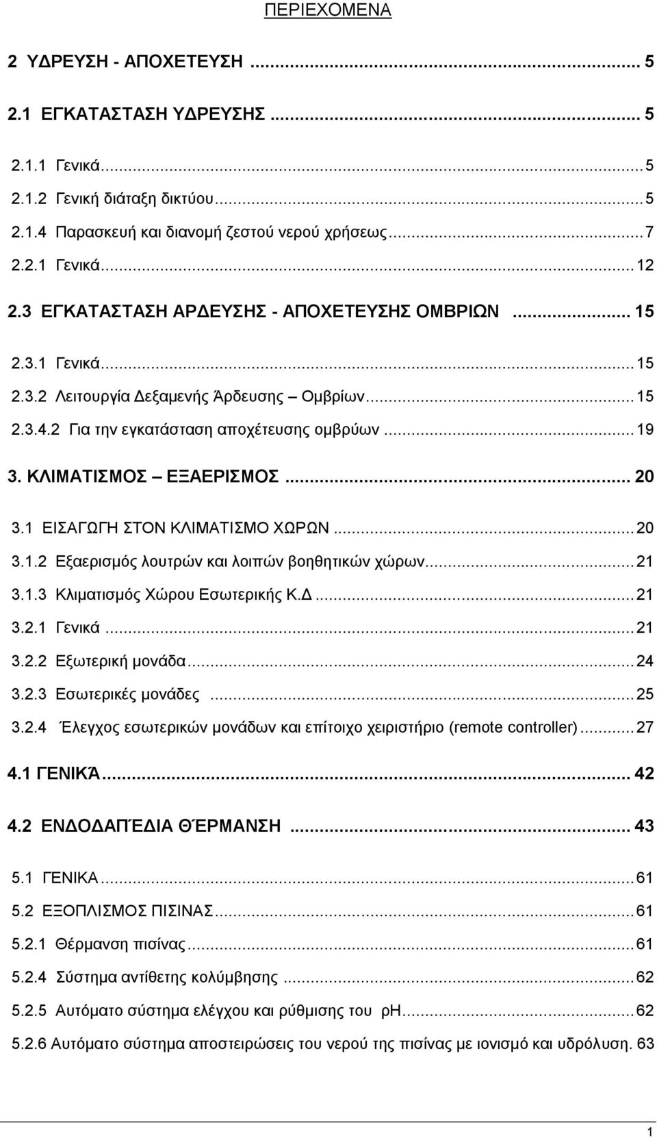 1 ΔΗΑΓΧΓΖ ΣΟΝ ΚΛΗΜΑΣΗΜΟ ΥΧΡΧΝ... 20 3.1.2 Δμαεξηζκφο ινπηξψλ θαη ινηπψλ βνεζεηηθψλ ρψξσλ... 21 3.1.3 Κιηκαηηζκφο Υψξνπ Δζσηεξηθήο Κ.Γ... 21 3.2.1 Γεληθά... 21 3.2.2 Δμσηεξηθή κνλάδα... 24 3.2.3 Δζσηεξηθέο κνλάδεο.