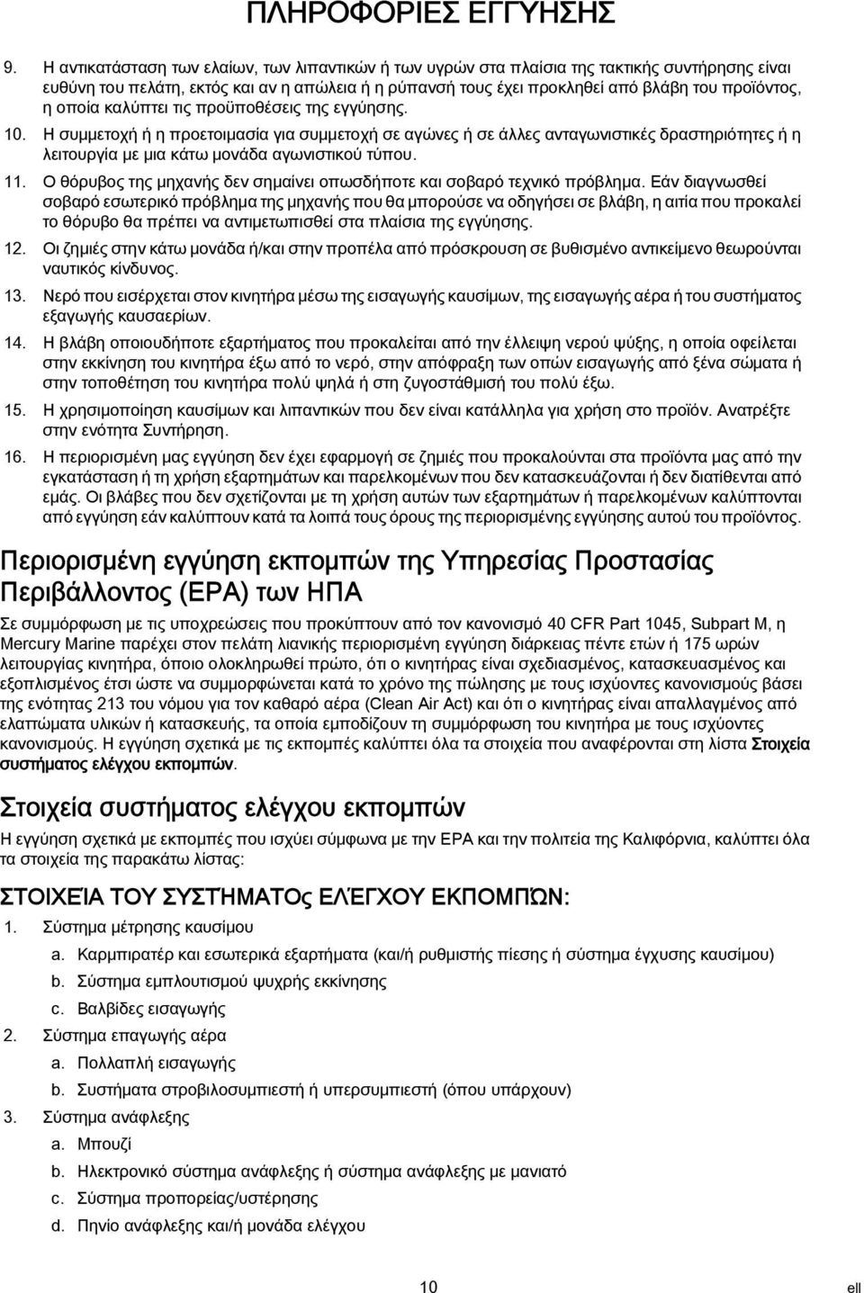 οποία καλύπτει τις προϋποθέσεις της εγγύησης. 10. Η συμμετοχή ή η προετοιμασία για συμμετοχή σε αγώνες ή σε άλλες ανταγωνιστικές δραστηριότητες ή η λειτουργία με μια κάτω μονάδα αγωνιστικού τύπου. 11.