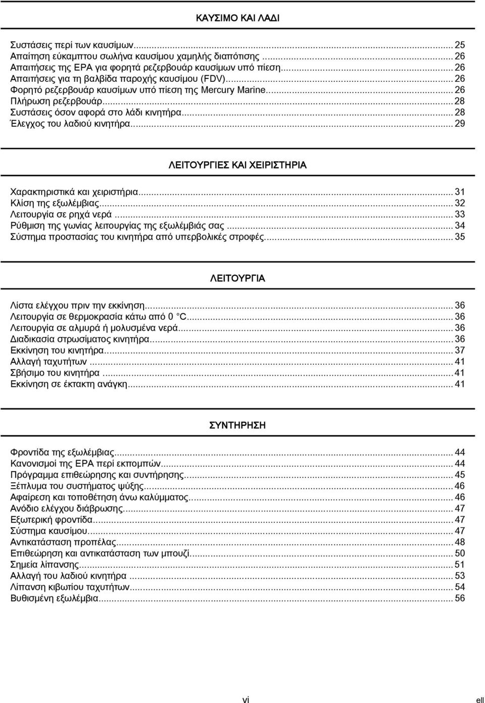 ..28 Έλεγχος του λαδιού κινητήρα...29 ΛΕΙΤΟΥΡΓΙΕΣ ΚΑΙ ΧΕΙΡΙΣΤΗΡΙΑ Χαρακτηριστικά και χειριστήρια...31 Κλίση της εξωλέμβιας...32 Λειτουργία σε ρηχά νερά.