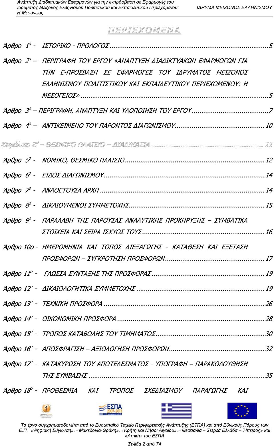 ..5 Άρθρο 3 ο ΠΕΡΙΓΡΑΦΗ, ΑΝΑΠΤΥΞΗ ΚΑΙ ΥΛΟΠΟΙΗΣΗ ΤΟΥ ΕΡΓΟΥ...7 Άρθρο 4 ο ΑΝΤΙΚΕΙΜΕΝΟ ΤΟΥ ΠΑΡΟΝΤΟΣ ΙΑΓΩΝΙΣΜΟΥ...10 Κεφάλαιο B ΘΕΣΜΙΚΟ ΠΛΑΙΣΙΟ ΙΑ ΙΚΑΣΙΑ... 11 Άρθρο 5 ο - ΝΟΜΙΚΟ, ΘΕΣΜΙΚΟ ΠΛΑΙΣΙΟ.