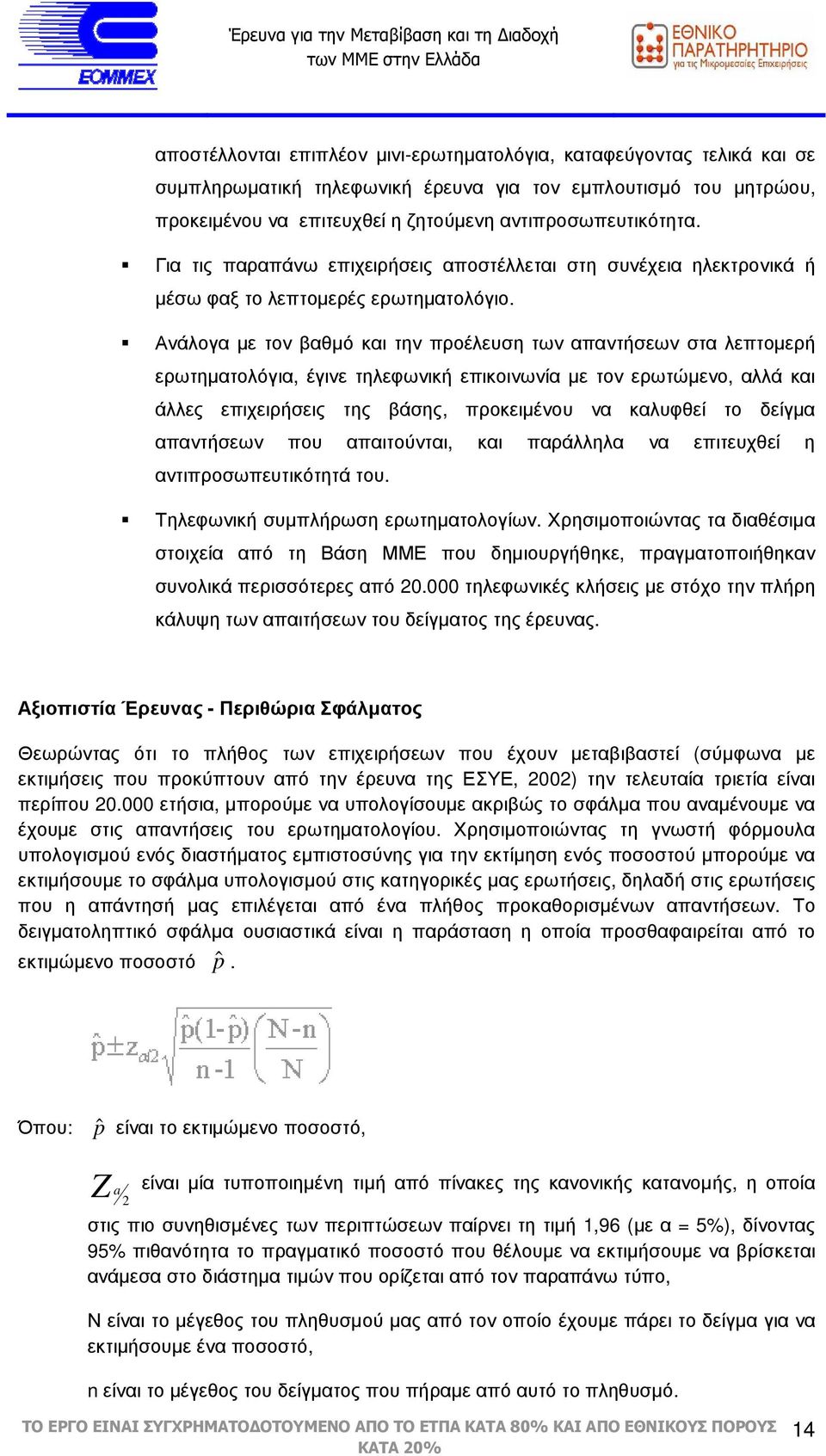 Ανάλογα µε τον βαθµό και την προέλευση των απαντήσεων στα λεπτοµερή ερωτηµατολόγια, έγινε τηλεφωνική επικοινωνία µε τον ερωτώµενο, αλλά και άλλες επιχειρήσεις της βάσης, προκειµένου να καλυφθεί το