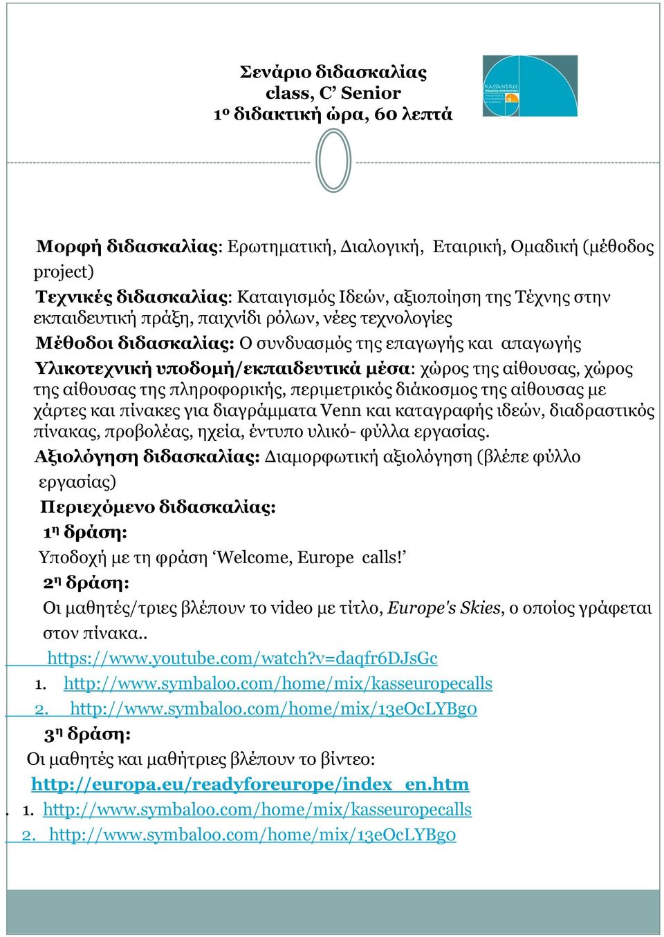 αίθουσας της πληροφορικής, περιμετρικός διάκοσμος της αίθουσας με χάρτες και πίνακες για διαγράμματα Venn και καταγραφής ιδεών, διαδραστικός πίνακας, προβολέας, ηχεία, έντυπο υλικό- φύλλα εργασίας.