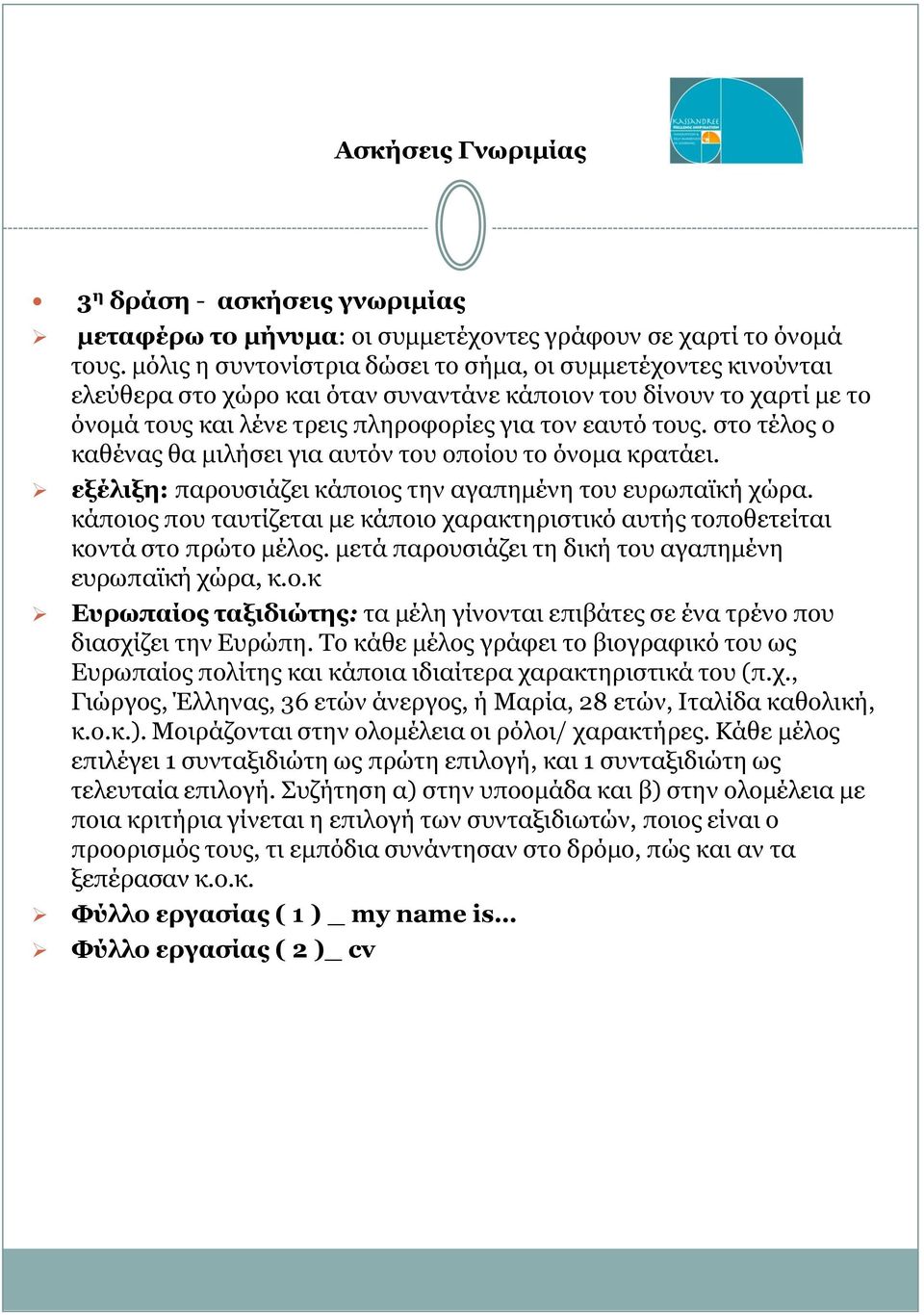 στο τέλος ο καθένας θα μιλήσει για αυτόν του οποίου το όνομα κρατάει. εξέλιξη: παρουσιάζει κάποιος την αγαπημένη του ευρωπαϊκή χώρα.