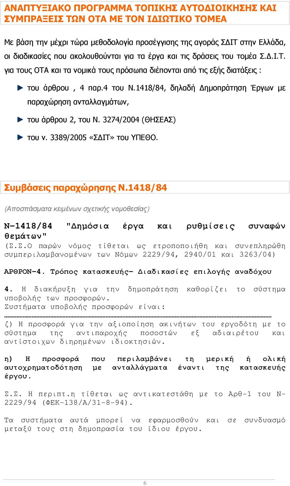 1418/84, δηλαδή ηµοπράτηση Έργων µε παραχώρηση ανταλλαγµάτων, του άρθρου 2, του Ν. 3274/2004 (ΘΗΣΕΑΣ) του ν. 3389/2005 «Σ ΙΤ» του ΥΠΕΘΟ. Συµβάσεις παραχώρησης Ν.