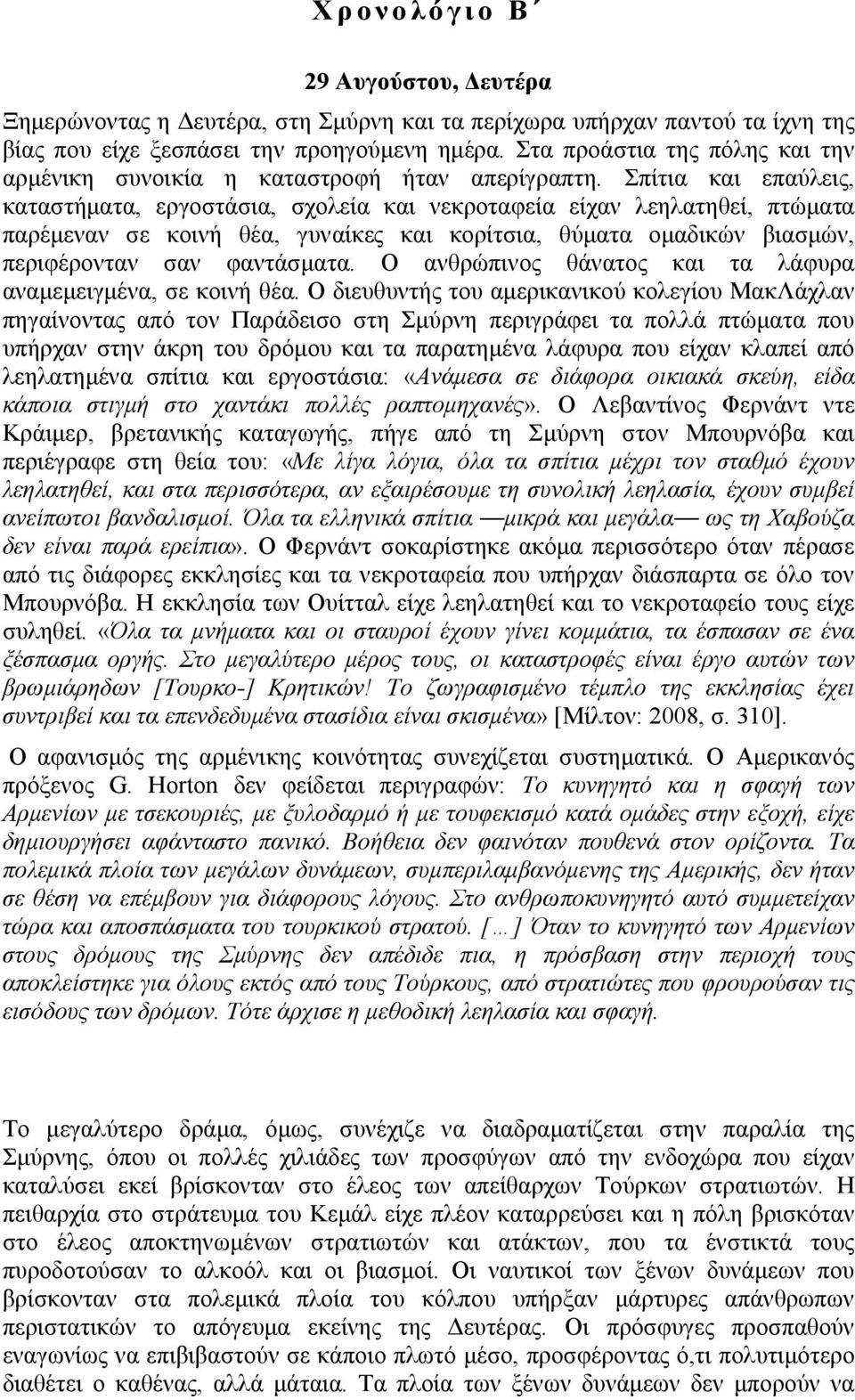 Σπίτια και επαύλεις, καταστήματα, εργοστάσια, σχολεία και νεκροταφεία είχαν λεηλατηθεί, πτώματα παρέμεναν σε κοινή θέα, γυναίκες και κορίτσια, θύματα ομαδικών βιασμών, περιφέρονταν σαν φαντάσματα.