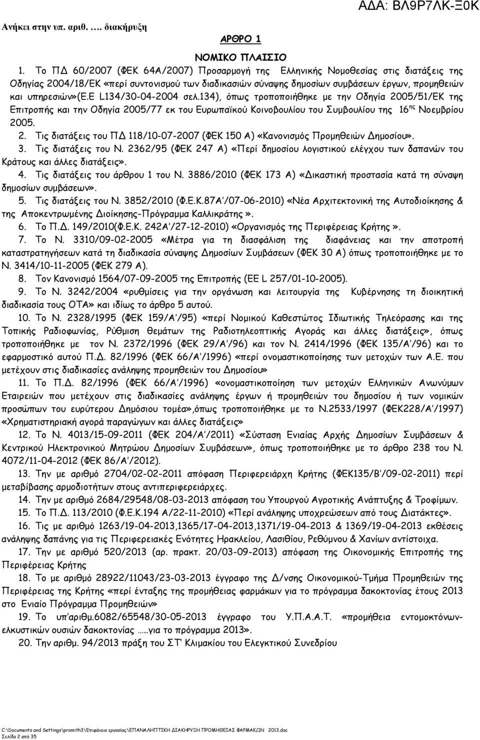 ε L134/30-04-2004 σελ.134), όπως τροποποιήθηκε µε την Οδηγία 2005/51/ΕΚ της Επιτροπής και την Οδηγία 2005/77 εκ του Ευρωπαϊκού Κοινοβουλίου του Συµβουλίου της 16 ης Νοεµβρίου 2005. 2. Τις διατάξεις του Π 118/10-07-2007 (ΦΕΚ 150 Α) «Κανονισµός Προµηθειών ηµοσίου».