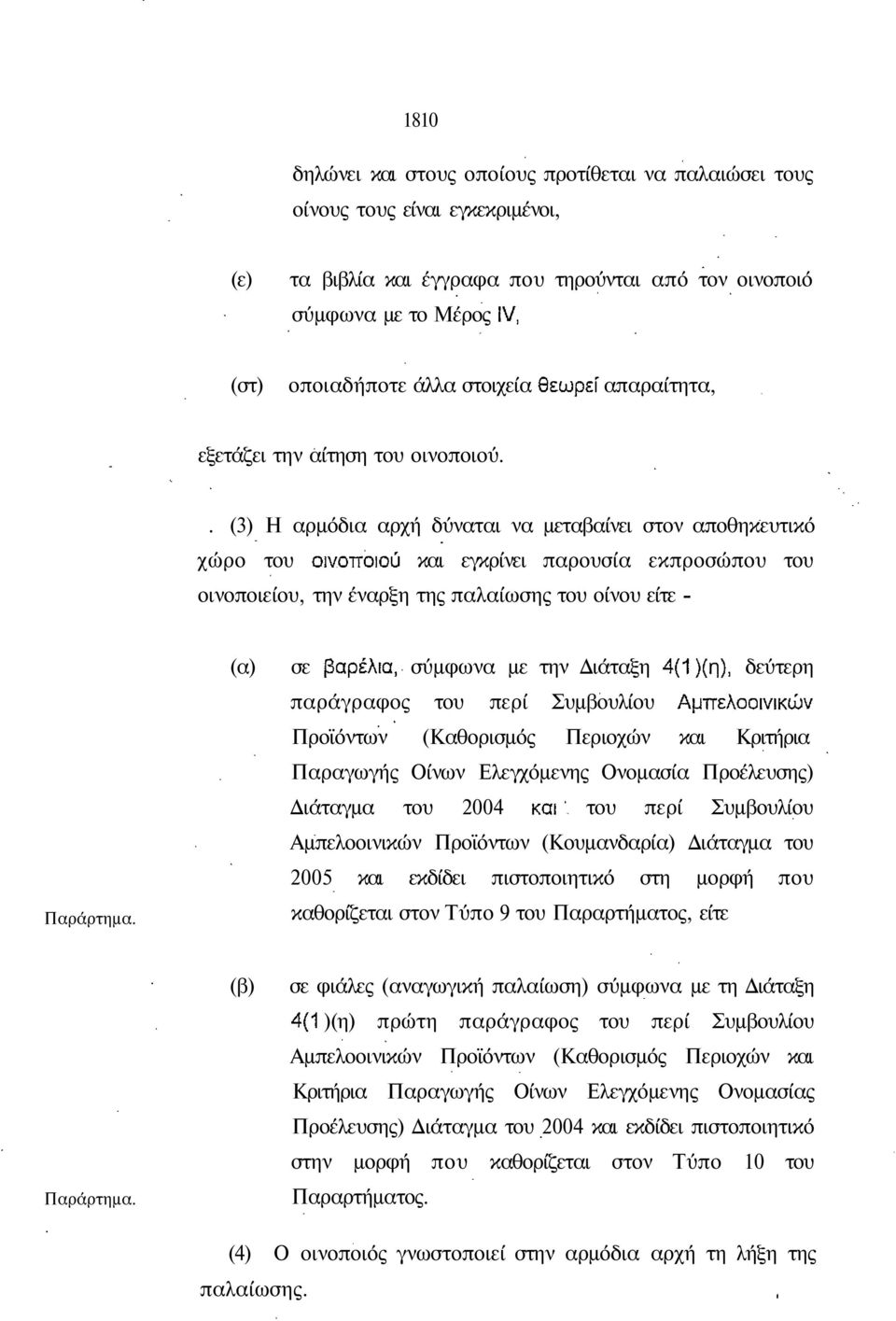 . (3) Η αρµόδια αρχή δύναται να µεταβαίνει στον αποθηκευτικό χώρο του και εγκρίνει παρουσία εκπροσώπου του οινοποιείου, την έναρξη της παλαίωσης του οίνου είτε Παράρτηµα.