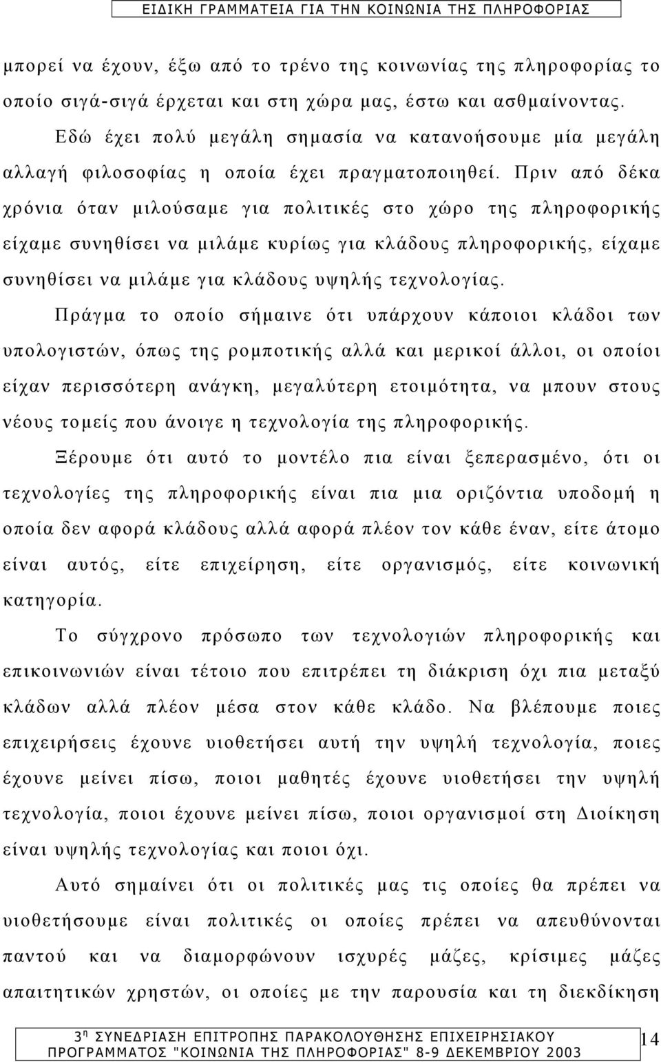 Πριν από δέκα χρόνια όταν µιλούσαµε για πολιτικές στο χώρο της πληροφορικής είχαµε συνηθίσει να µιλάµε κυρίως για κλάδους πληροφορικής, είχαµε συνηθίσει να µιλάµε για κλάδους υψηλής τεχνολογίας.