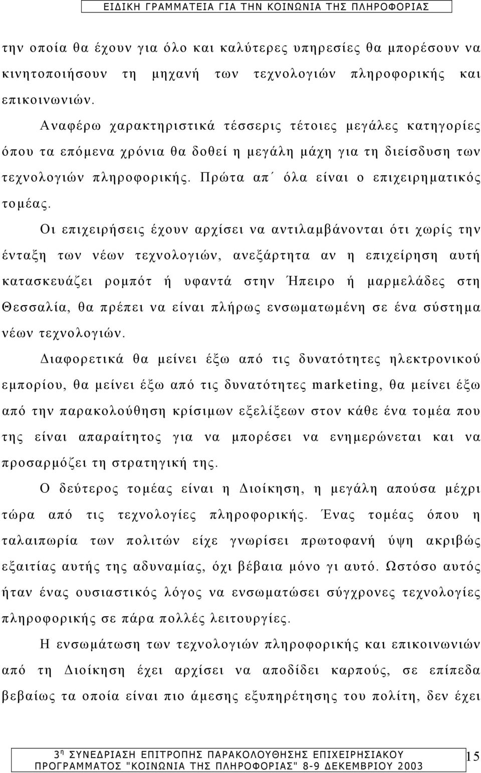 Οι επιχειρήσεις έχουν αρχίσει να αντιλαµβάνονται ότι χωρίς την ένταξη των νέων τεχνολογιών, ανεξάρτητα αν η επιχείρηση αυτή κατασκευάζει ροµπότ ή υφαντά στην Ήπειρο ή µαρµελάδες στη Θεσσαλία, θα