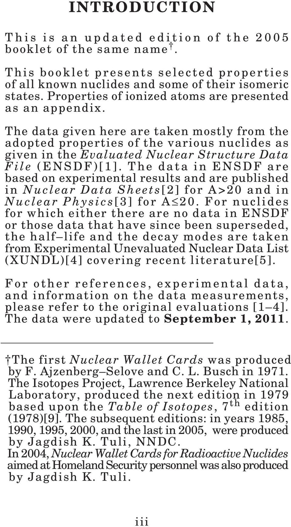 The data given here are taken mostly from the adopted properties of the various nuclides as given in the Evaluated Nuclear Structure Data File (ENSDF)[1].