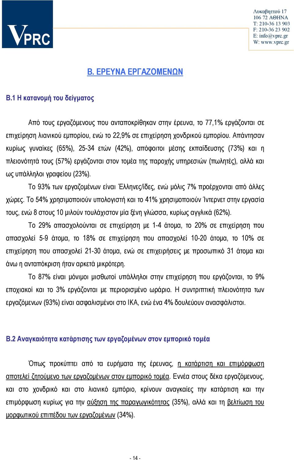 Απάντησαν κυρίως γυναίκες (65%), 25-34 ετών (42%), απόφοιτοι μέσης εκπαίδευσης (73%) και η πλειονότητά τους (57%) εργάζονται στον τομέα της παροχής υπηρεσιών (πωλητές), αλλά και ως υπάλληλοι γραφείου