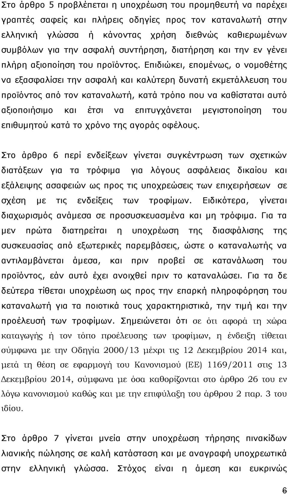 Επιδιώκει, εποµένως, ο νοµοθέτης να εξασφαλίσει την ασφαλή και καλύτερη δυνατή εκµετάλλευση του προϊόντος από τον καταναλωτή, κατά τρόπο που να καθίσταται αυτό αξιοποιήσιµο και έτσι να επιτυγχάνεται