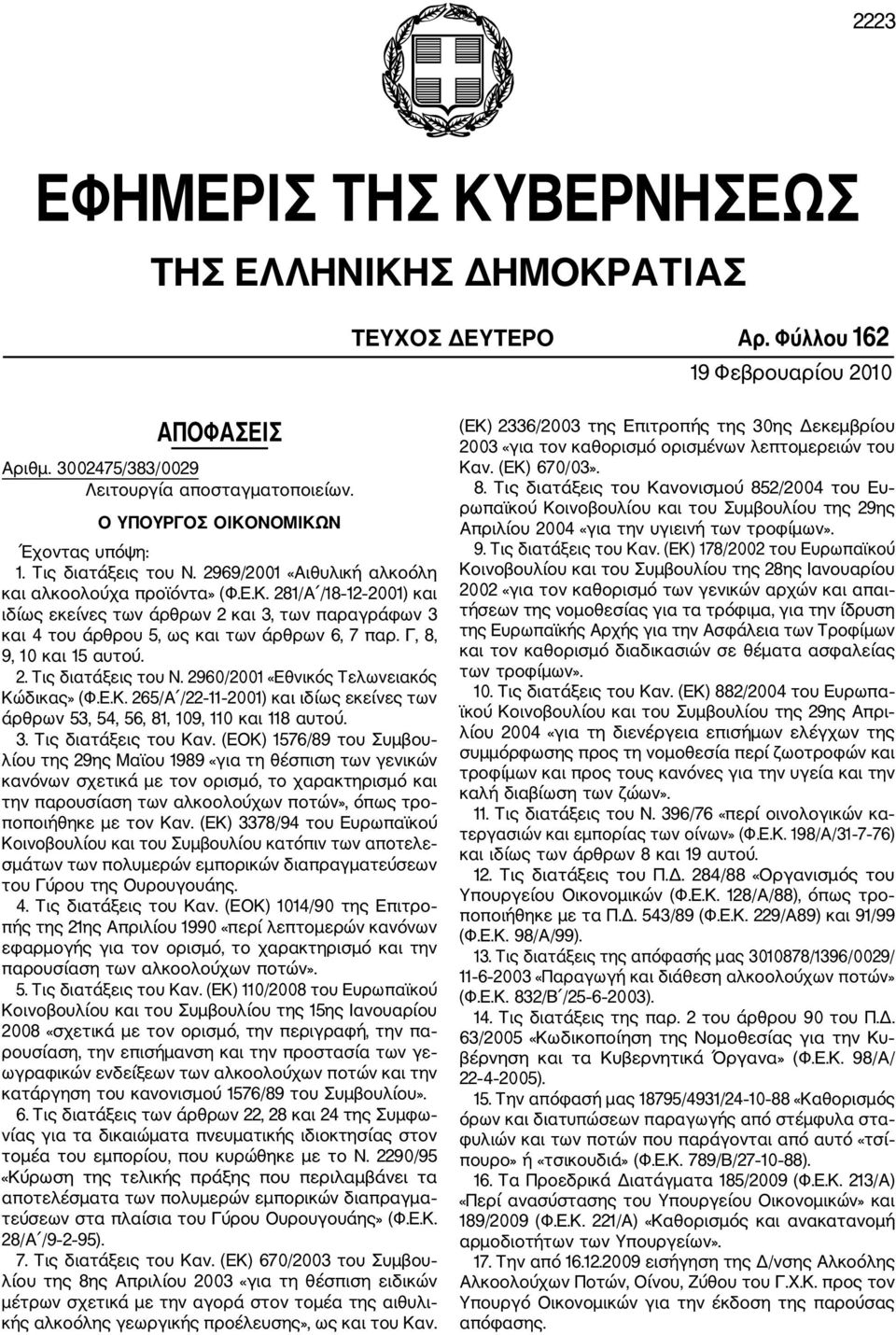 Γ, 8, 9, 10 και 15 αυτού. 2. Τις διατάξεις του Ν. 2960/2001 «Εθνικός Τελωνειακός Κώδικας» (Φ.Ε.Κ. 265/Α /22 11 2001) και ιδίως εκείνες των άρθρων 53, 54, 56, 81, 109, 110 και 118 αυτού. 3.