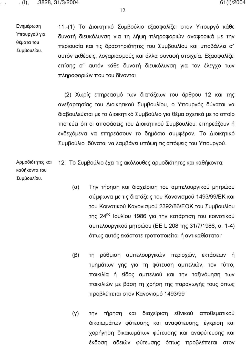 λογαριασμούς και άλλα συναφή στοιχεία. Εξασφαλίζει επίσης σ αυτόν κάθε δυνατή διευκόλυνση για τον έλεγχο των πληροφοριών που του δίνονται.