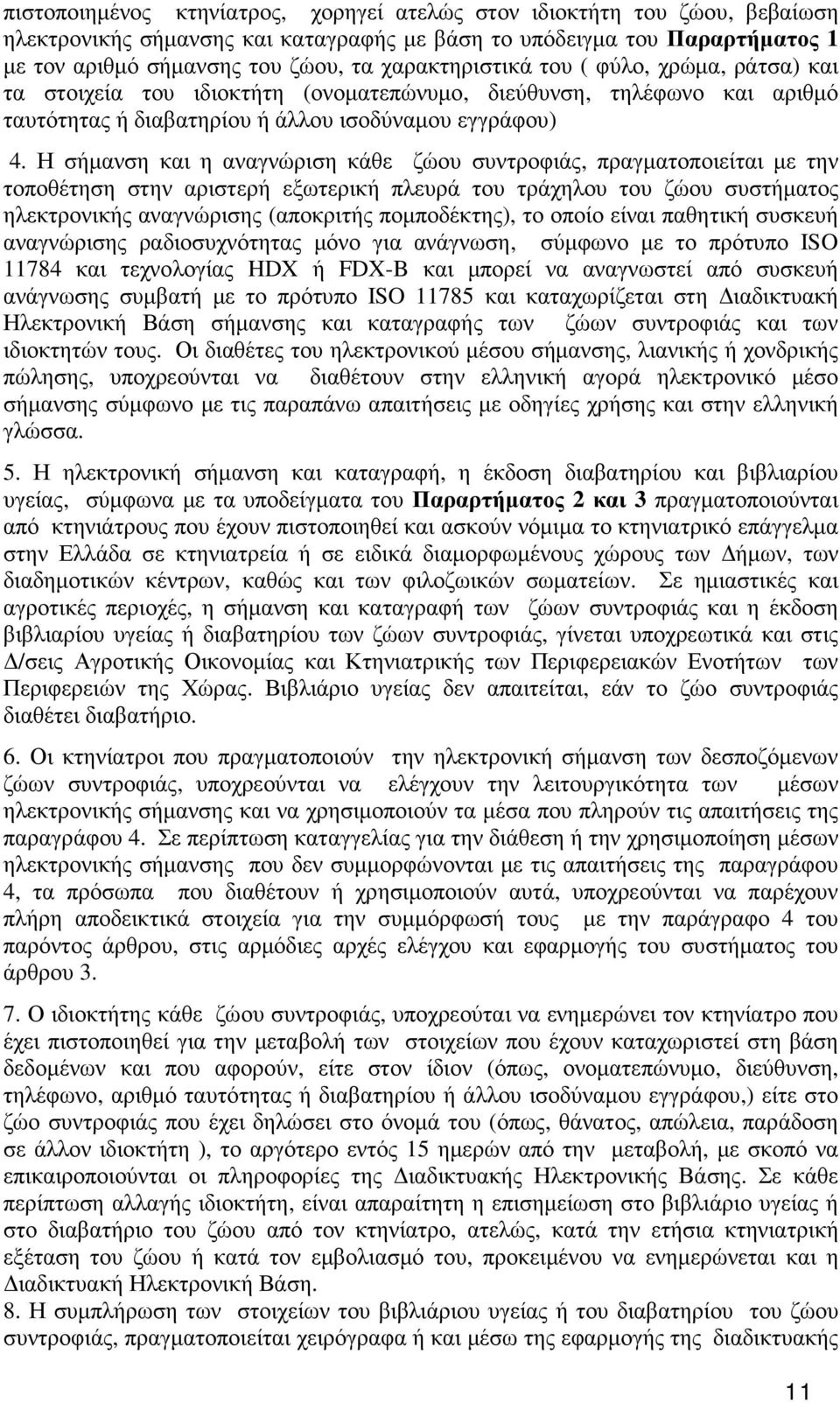 Η σήµανση και η αναγνώριση κάθε ζώου συντροφιάς, πραγµατοποιείται µε την τοποθέτηση στην αριστερή εξωτερική πλευρά του τράχηλου του ζώου συστήµατος ηλεκτρονικής αναγνώρισης (αποκριτής ποµποδέκτης),